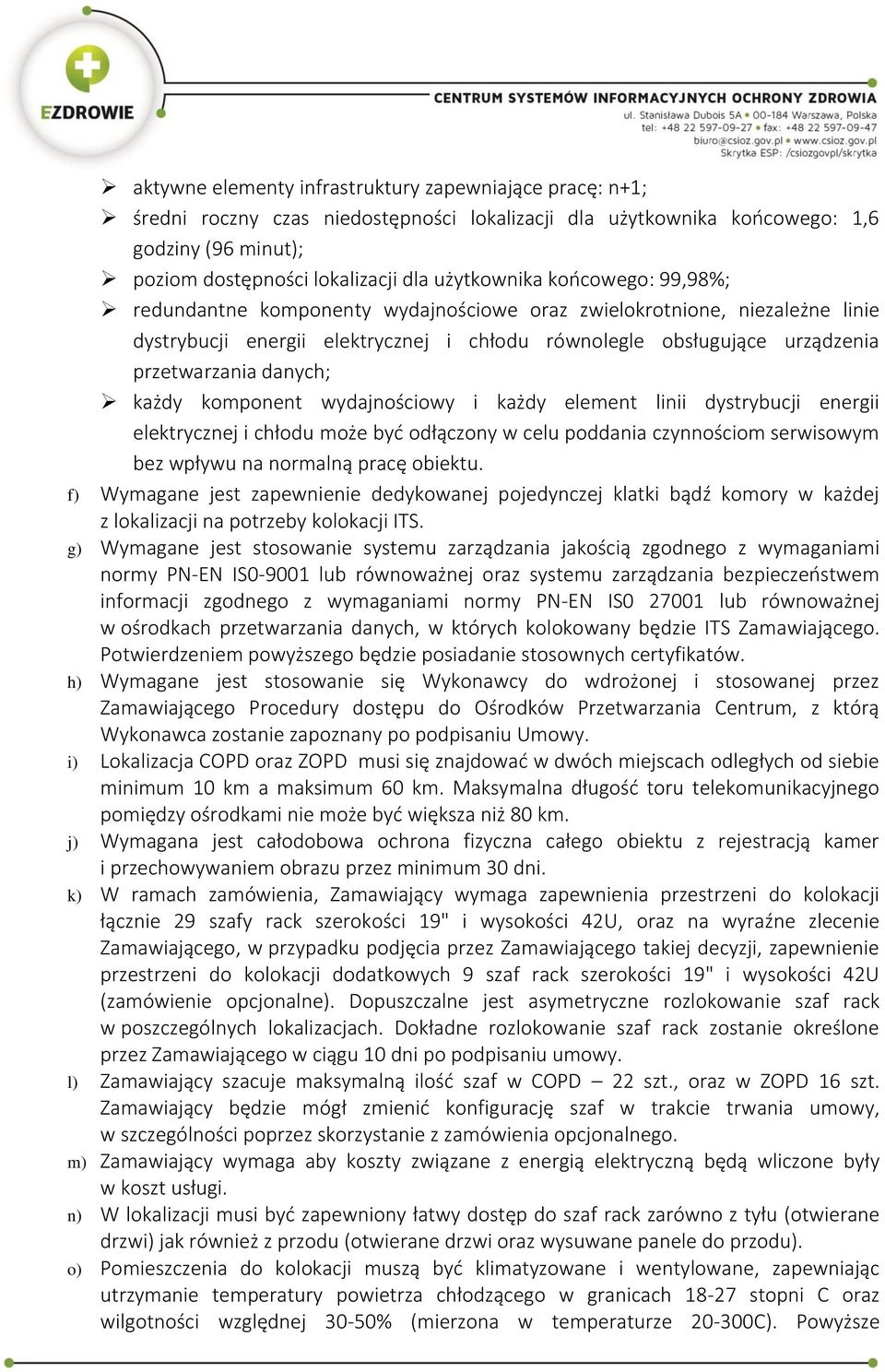 danych; każdy komponent wydajnościowy i każdy element linii dystrybucji energii elektrycznej i chłodu może być odłączony w celu poddania czynnościom serwisowym bez wpływu na normalną pracę obiektu.