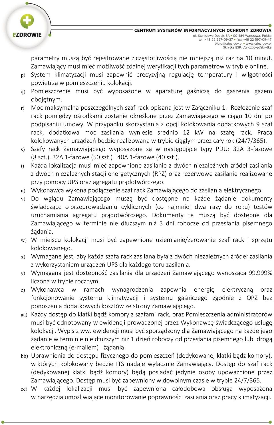 q) Pomieszczenie musi być wyposażone w aparaturę gaśniczą do gaszenia gazem obojętnym. r) Moc maksymalna poszczególnych szaf rack opisana jest w Załączniku 1.