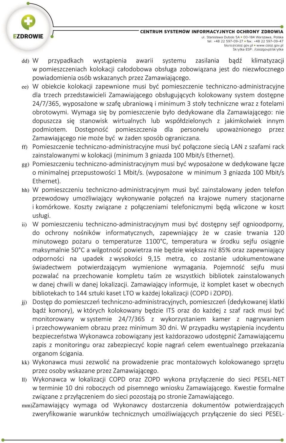 ee) W obiekcie kolokacji zapewnione musi być pomieszczenie techniczno-administracyjne dla trzech przedstawicieli Zamawiającego obsługujących kolokowany system dostępne 24/7/365, wyposażone w szafę
