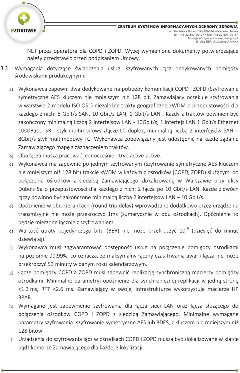 symetryczne AES kluczem nie mniejszym niż 128 bit. Zamawiający oczekuje szyfrowania w warstwie 2 modelu ISO OSI.