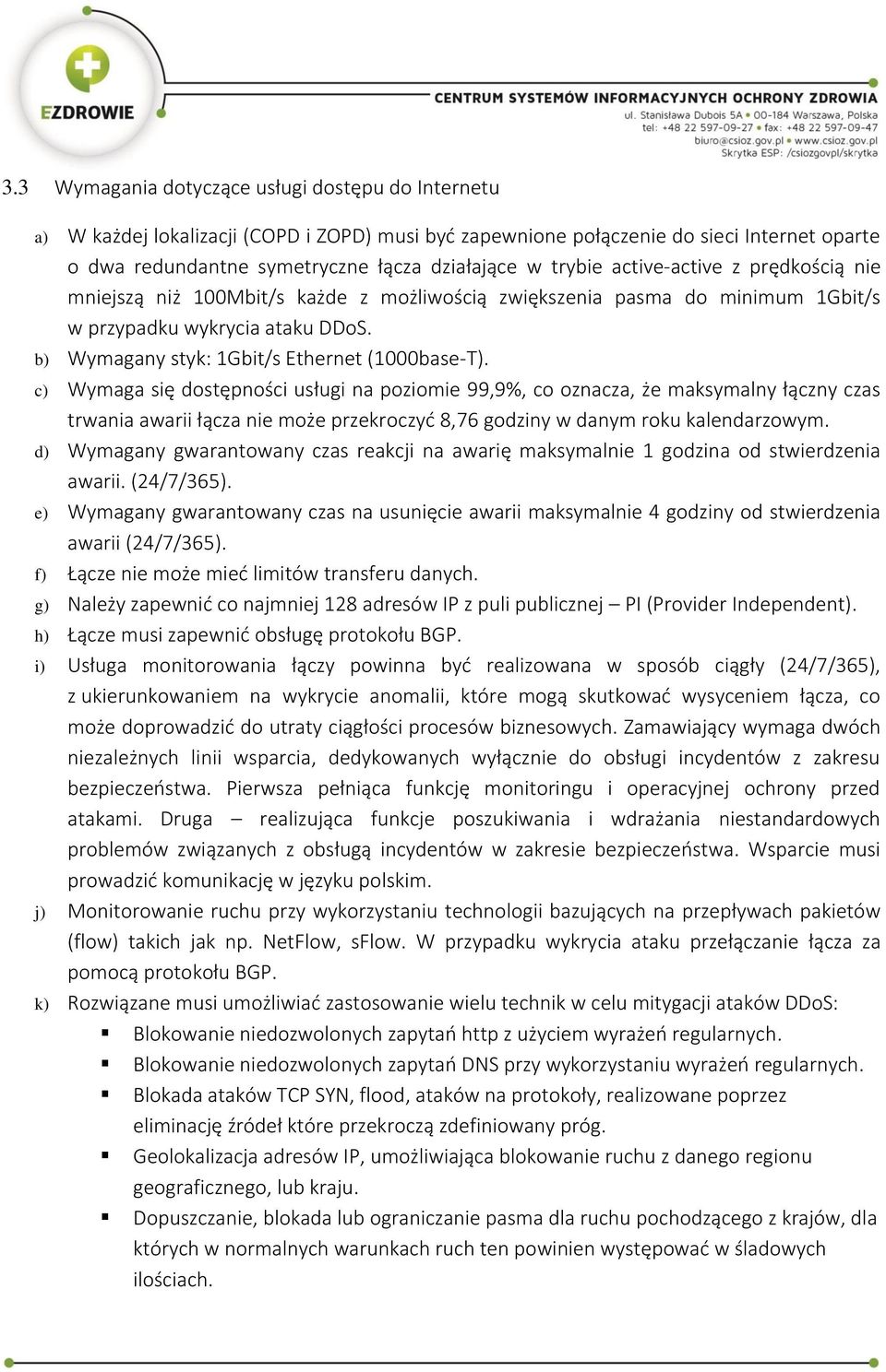 c) Wymaga się dostępności usługi na poziomie 99,9%, co oznacza, że maksymalny łączny czas trwania awarii łącza nie może przekroczyć 8,76 godziny w danym roku kalendarzowym.