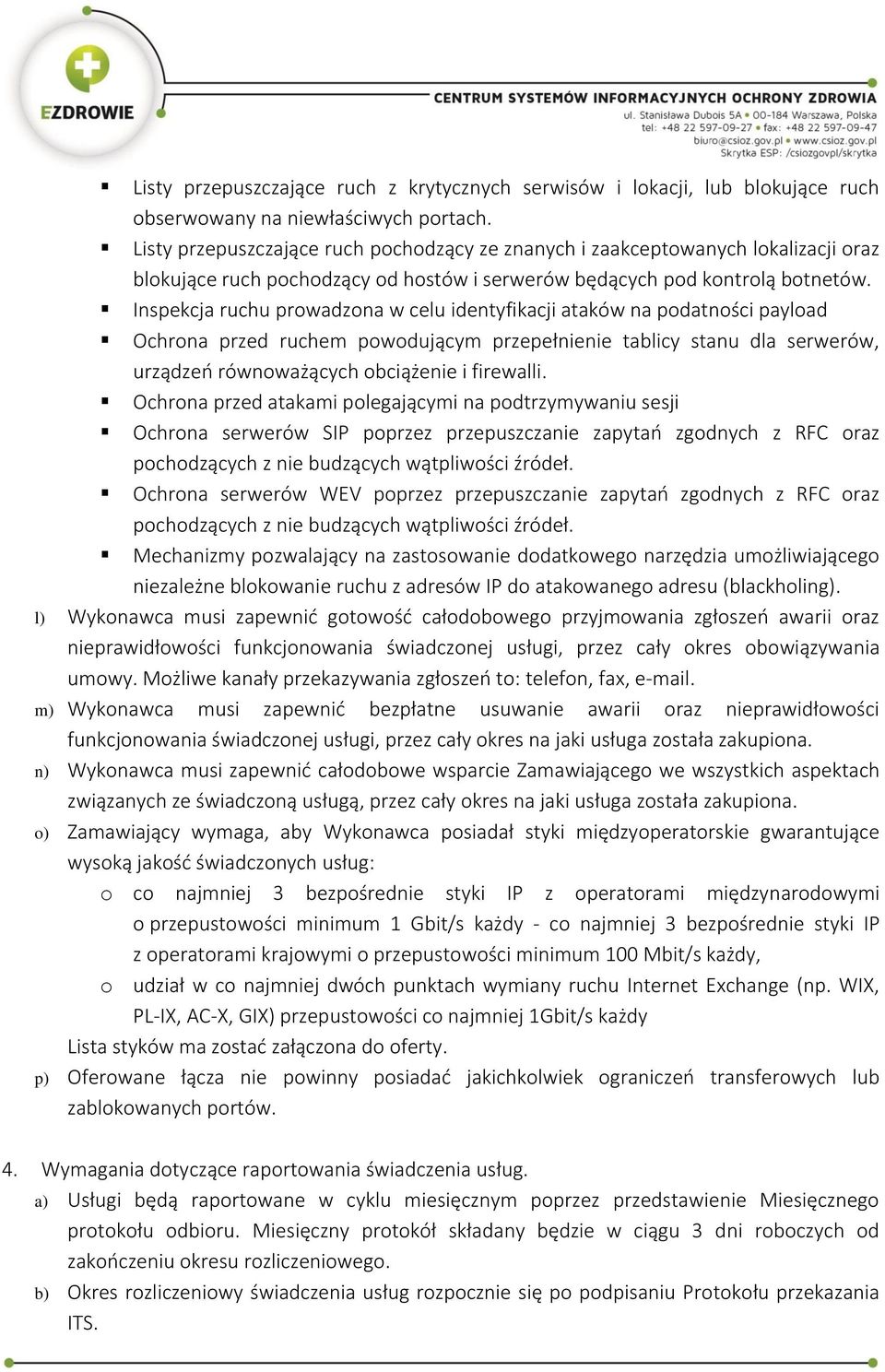 Inspekcja ruchu prowadzona w celu identyfikacji ataków na podatności payload Ochrona przed ruchem powodującym przepełnienie tablicy stanu dla serwerów, urządzeń równoważących obciążenie i firewalli.