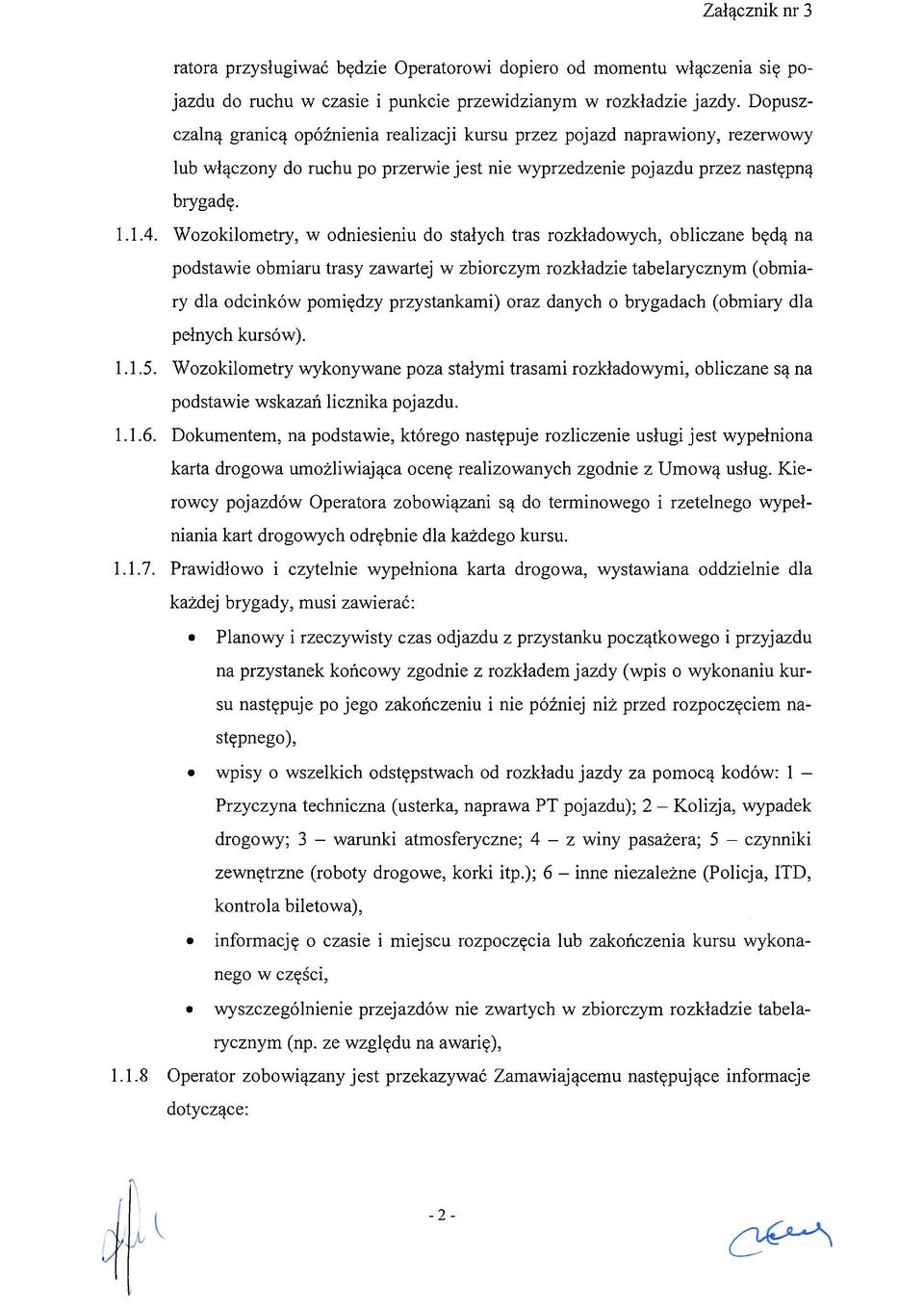 Wozokilometry, w odniesieniu do stałych tras rozkładowych, obliczane będą na podstawie obmiaru trasy zawartej w zbiorczym rozkładzie tabelarycznym (obmiary dla odcinków pomiędzy przystankami) oraz