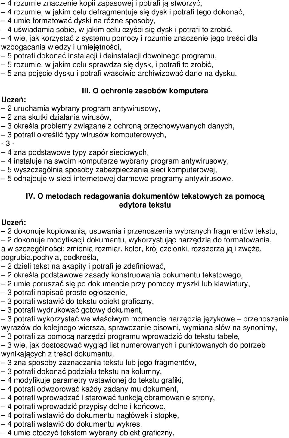 dowolnego programu, 5 rozumie, w jakim celu sprawdza się dysk, i potrafi to zrobić, 5 zna pojęcie dysku i potrafi właściwie archiwizować dane na dysku. III.