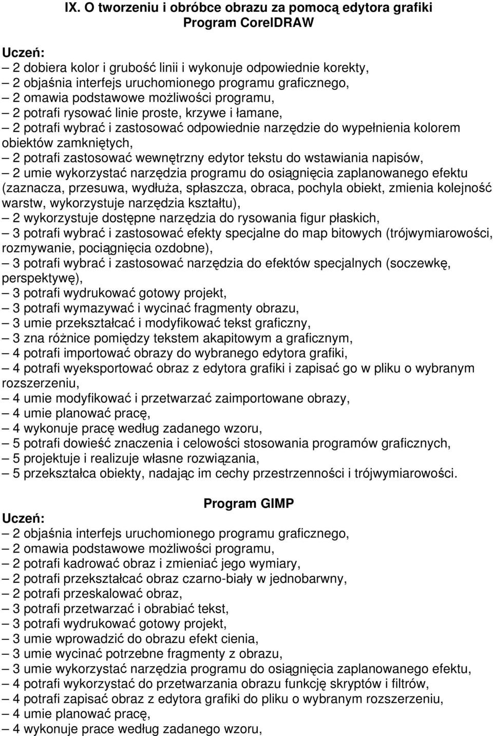 zastosować wewnętrzny edytor tekstu do wstawiania napisów, 2 umie wykorzystać narzędzia programu do osiągnięcia zaplanowanego efektu (zaznacza, przesuwa, wydłuża, spłaszcza, obraca, pochyla obiekt,