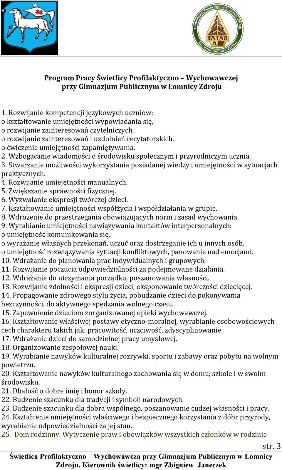 umiejętności zapamiętywania. 2. Wzbogacanie wiadomości o środowisku społecznym i przyrodniczym ucznia. 3.