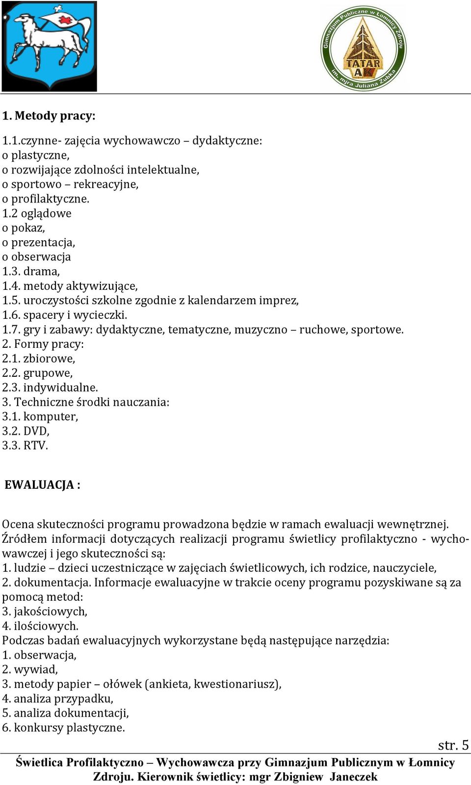 Formy pracy: 2.1. zbiorowe, 2.2. grupowe, 2.3. indywidualne. 3. Techniczne środki nauczania: 3.1. komputer, 3.2. DVD, 3.3. RTV.