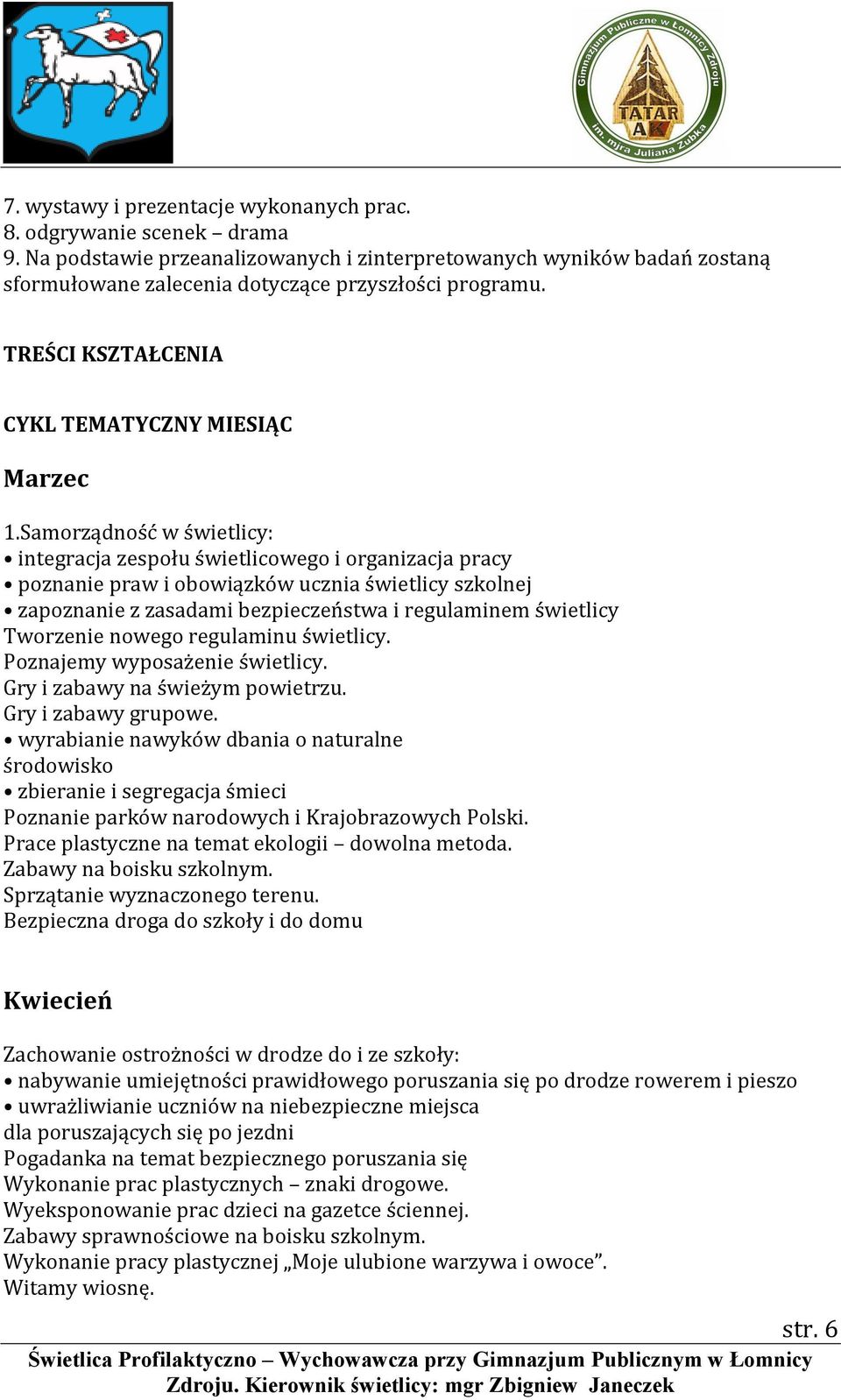 Samorządność w świetlicy: integracja zespołu świetlicowego i organizacja pracy poznanie praw i obowiązków ucznia świetlicy szkolnej zapoznanie z zasadami bezpieczeństwa i regulaminem świetlicy