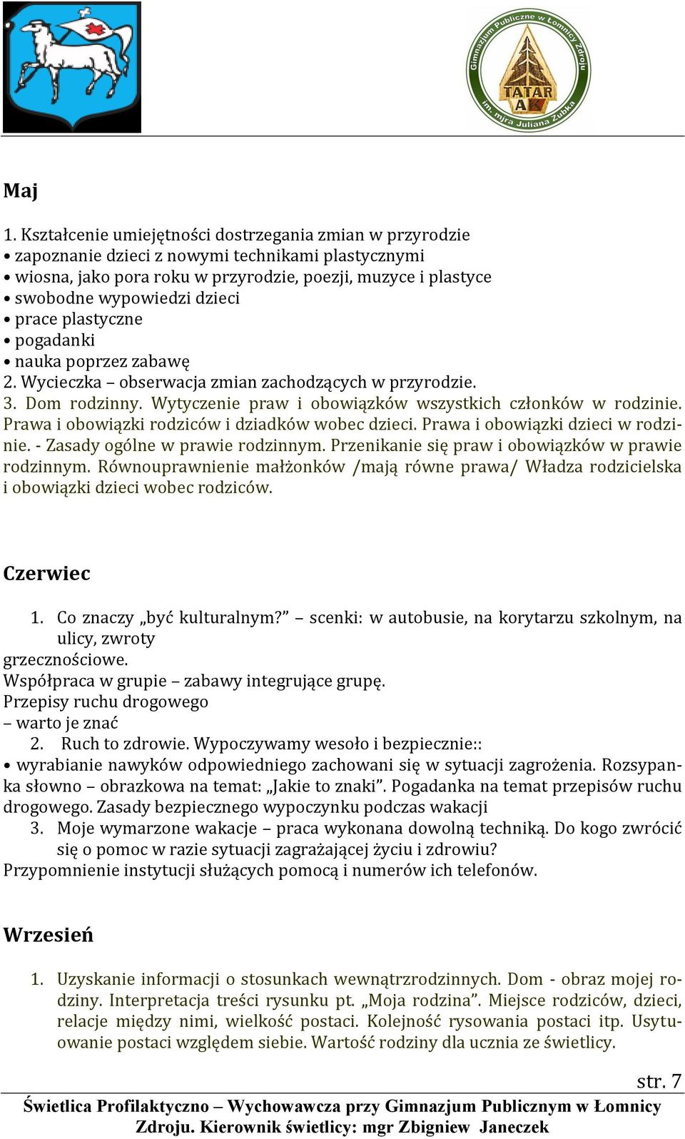 prace plastyczne pogadanki nauka poprzez zabawę 2. Wycieczka obserwacja zmian zachodzących w przyrodzie. 3. Dom rodzinny. Wytyczenie praw i obowiązków wszystkich członków w rodzinie.