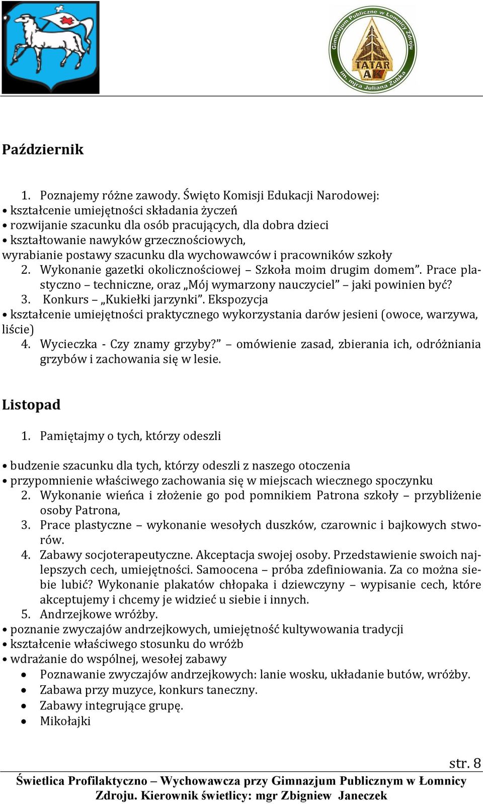 szacunku dla wychowawców i pracowników szkoły 2. Wykonanie gazetki okolicznościowej Szkoła moim drugim domem. Prace plastyczno techniczne, oraz Mój wymarzony nauczyciel jaki powinien być? 3.