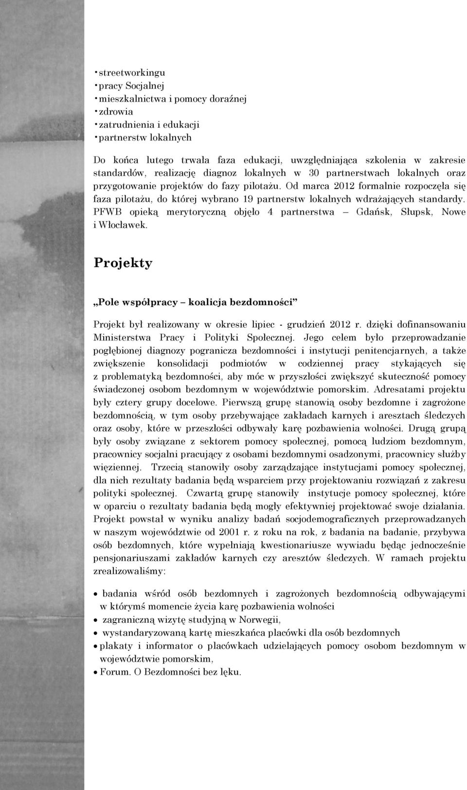 Od marca 2012 formalnie rozpoczęła się faza pilotażu, do której wybrano 19 partnerstw lokalnych wdrażających standardy. PFWB opieką merytoryczną objęło 4 partnerstwa Gdańsk, Słupsk, Nowe i Włocławek.