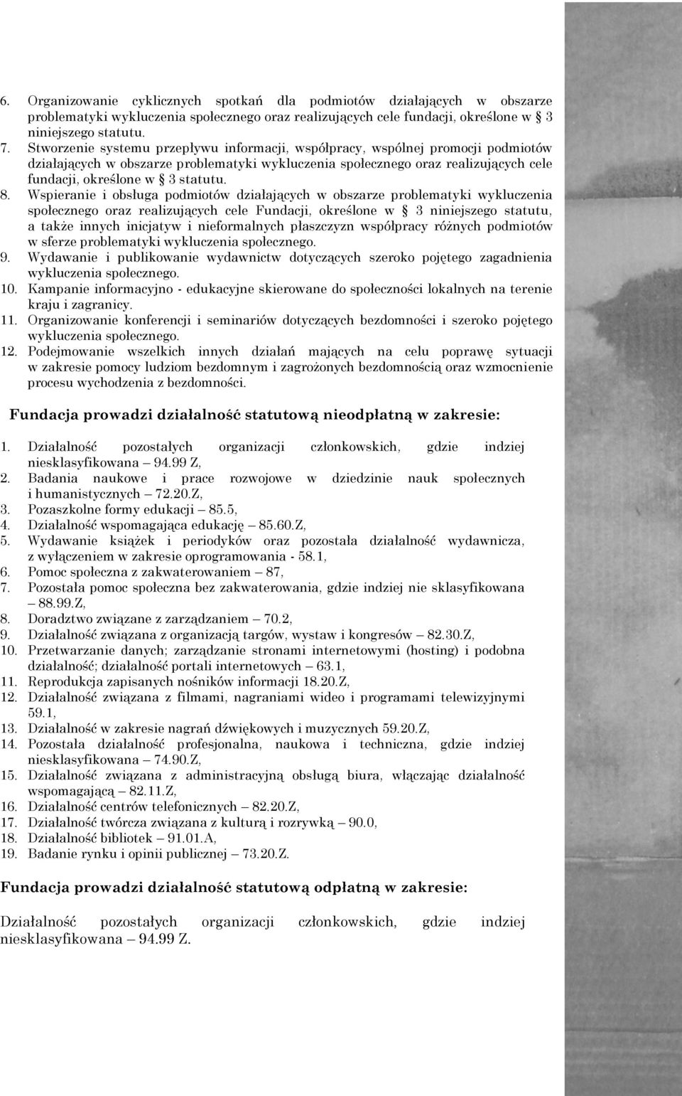 8. Wspieranie i obsługa podmiotów działających w obszarze problematyki wykluczenia społecznego oraz realizujących cele Fundacji, określone w 3 niniejszego statutu, a także innych inicjatyw i