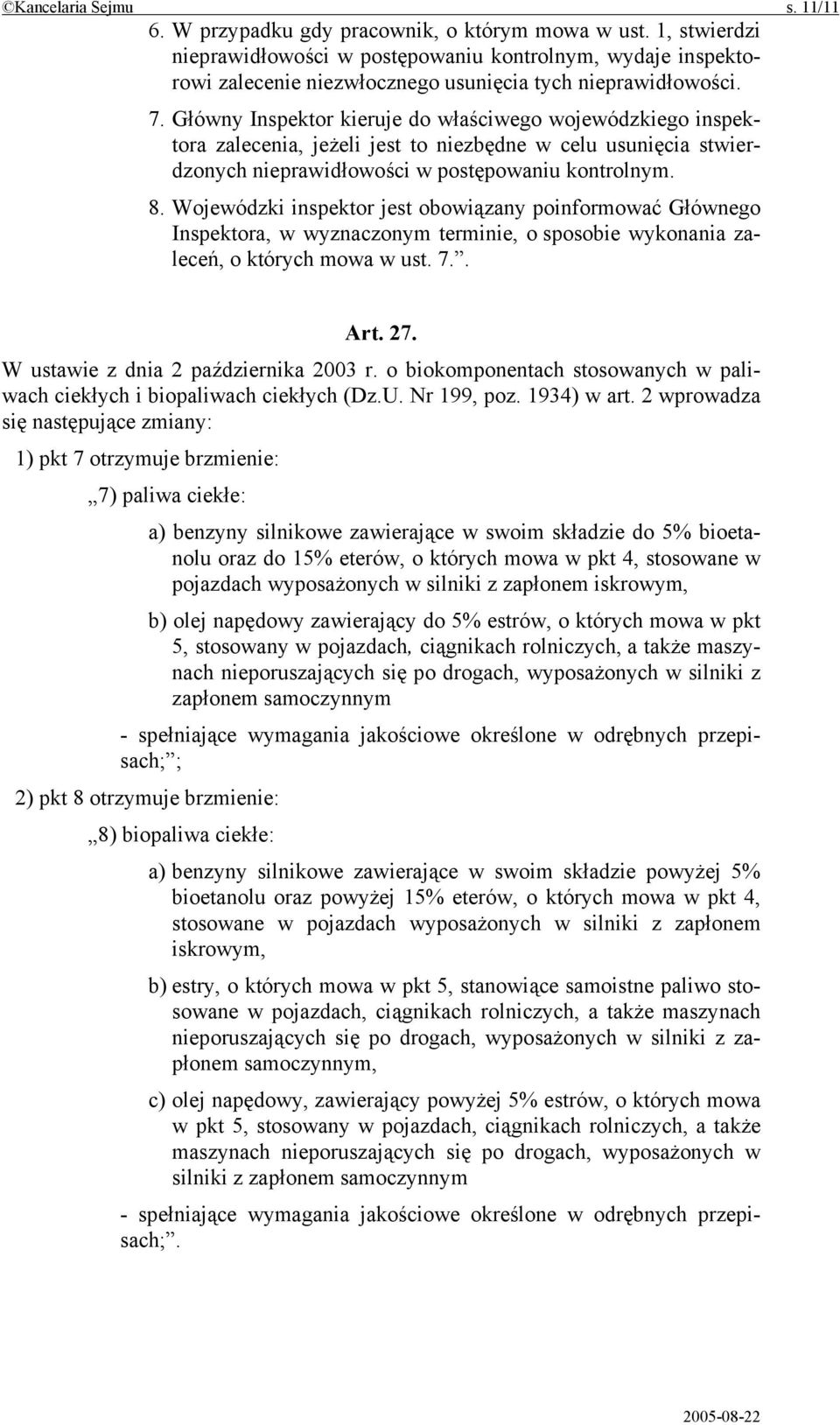 Główny Inspektor kieruje do właściwego wojewódzkiego inspektora zalecenia, jeżeli jest to niezbędne w celu usunięcia stwierdzonych nieprawidłowości w postępowaniu kontrolnym. 8.