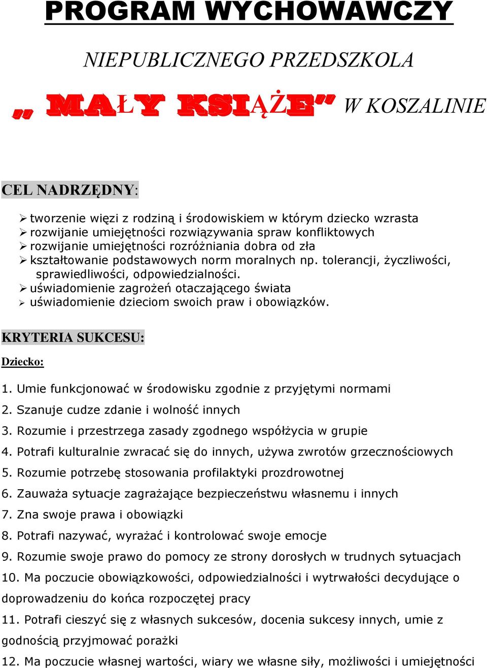 uświadomienie zagrożeń otaczającego świata uświadomienie dzieciom swoich praw i obowiązków. KRYTERIA SUKCESU: Dziecko: 1. Umie funkcjonować w środowisku zgodnie z przyjętymi normami 2.