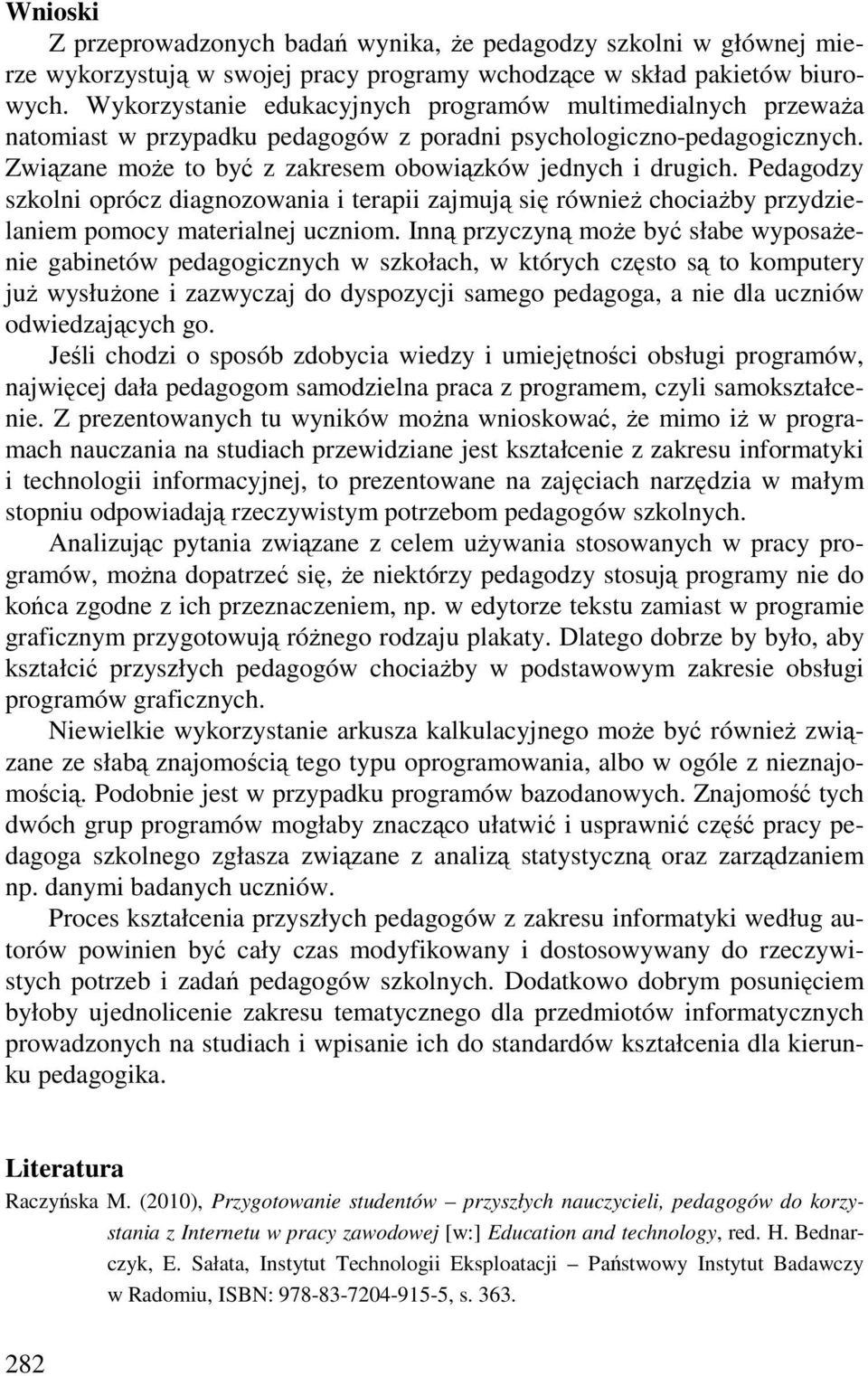 Pedagodzy szkolni oprócz diagnozowania i terapii zajmują się równieŝ chociaŝby przydzielaniem pomocy materialnej uczniom.
