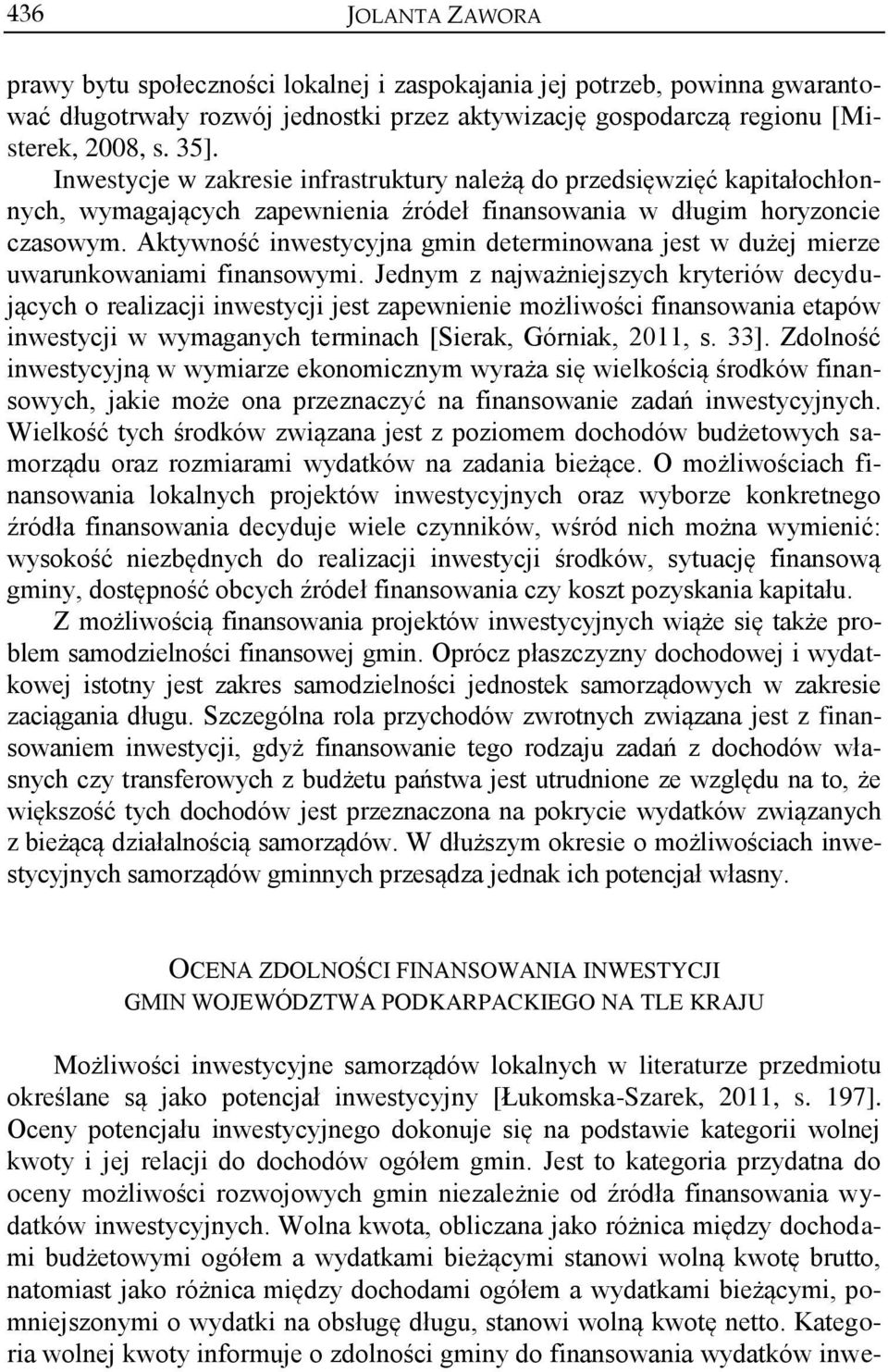 Aktywność inwestycyjna gmin determinowana jest w dużej mierze uwarunkowaniami finansowymi.