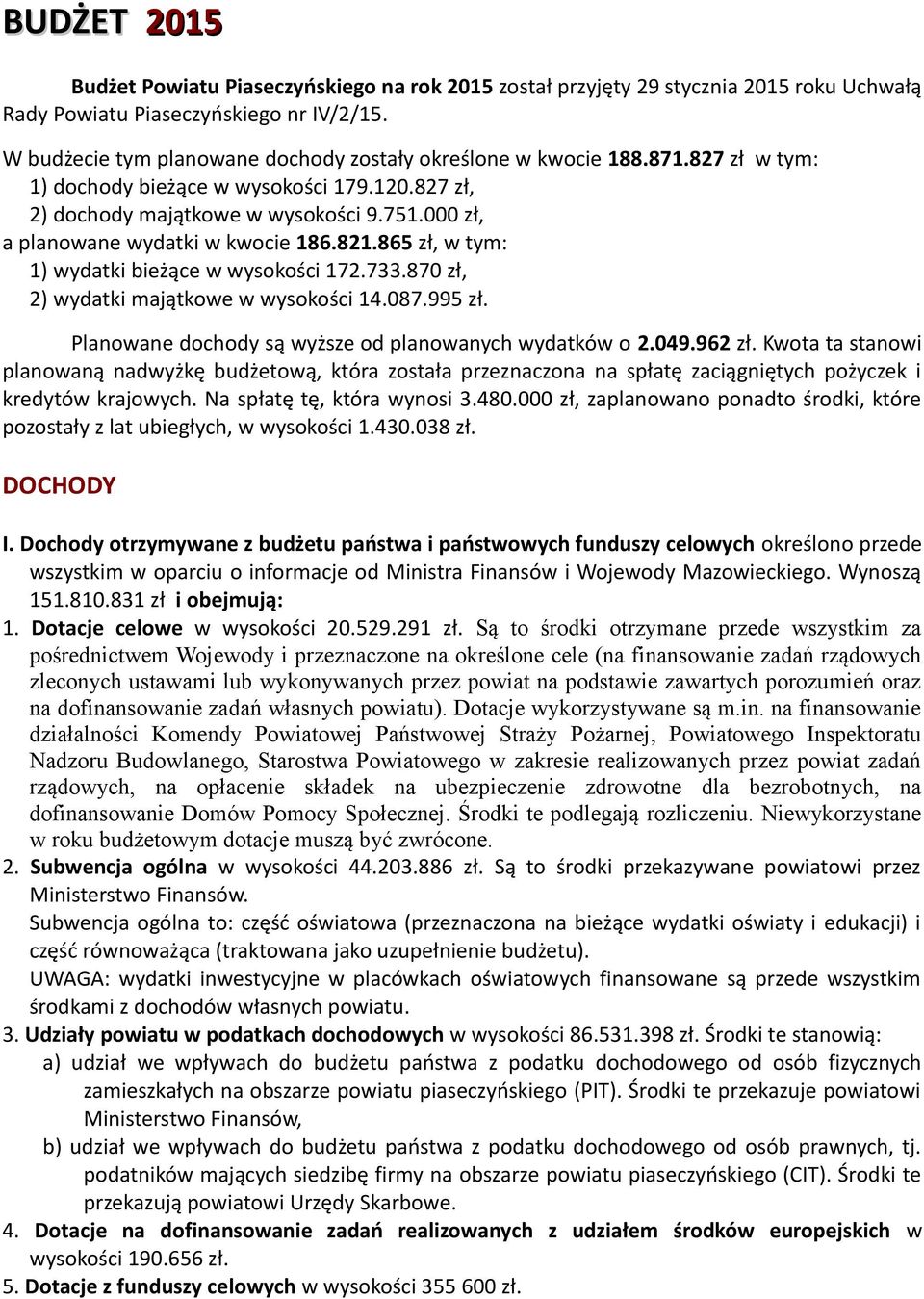 000 zł, a planowane wydatki w kwocie 186.821.865 zł, w tym: 1) wydatki bieżące w wysokości 172.733.870 zł, 2) wydatki majątkowe w wysokości 14.087.995 zł.