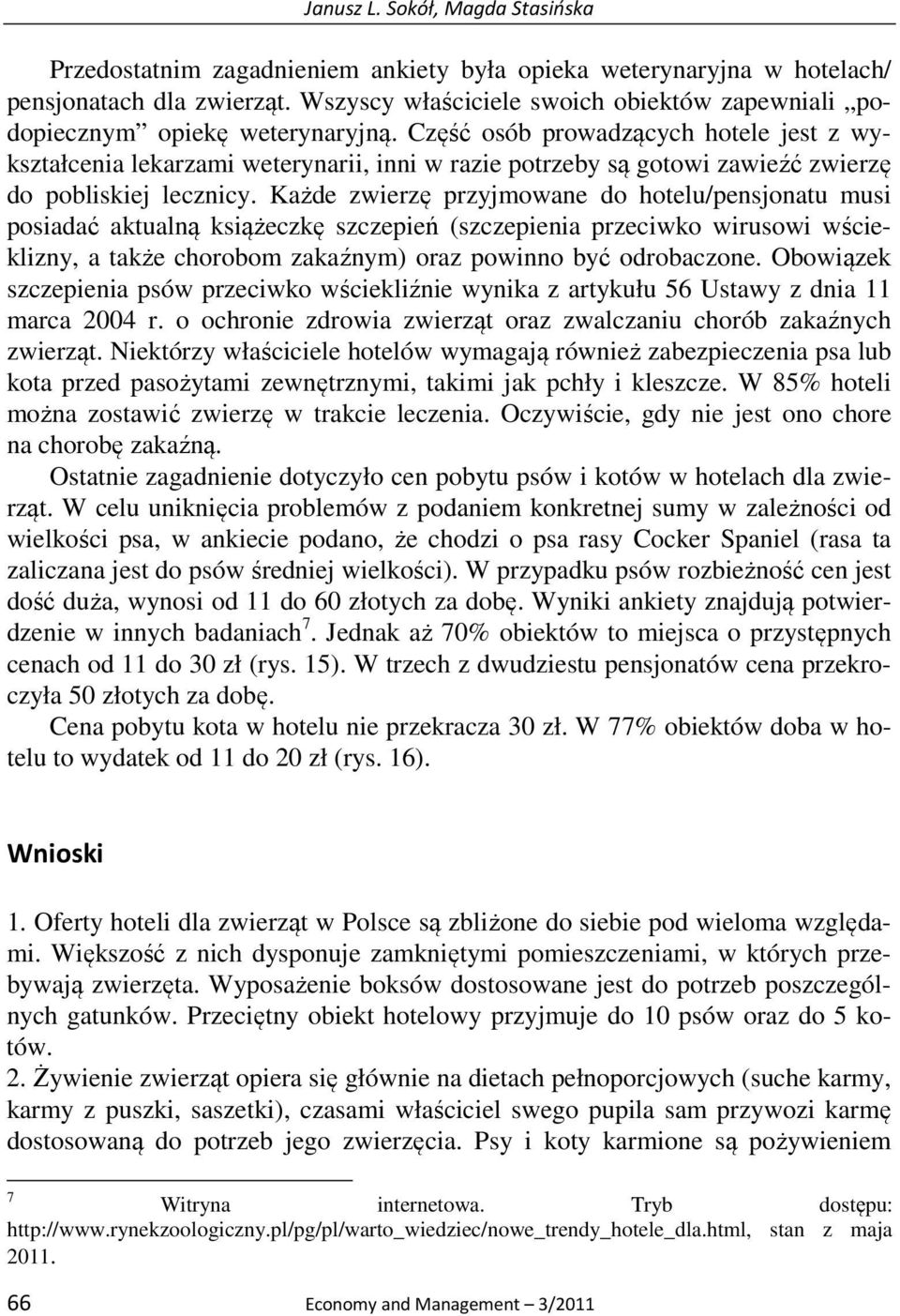 Część osób prowadzących hotele jest z wykształcenia lekarzami weterynarii, inni w razie potrzeby są gotowi zawieźć zwierzę do pobliskiej lecznicy.