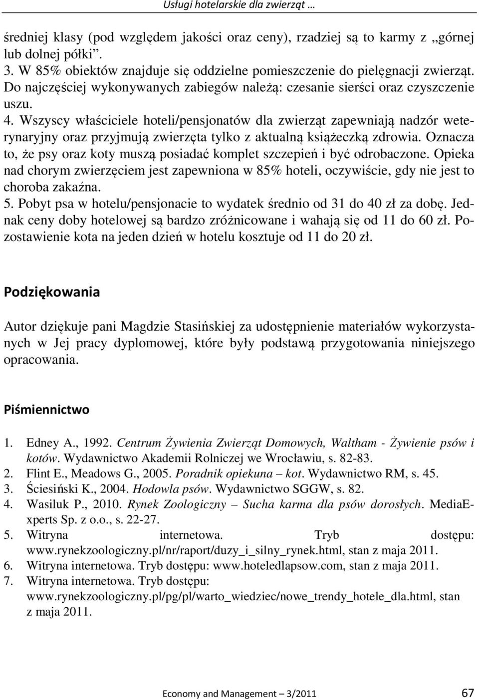 . Wszyscy właściciele hoteli/pensjonatów dla zwierząt zapewniają nadzór weterynaryjny oraz przyjmują zwierzęta tylko z aktualną książeczką zdrowia.