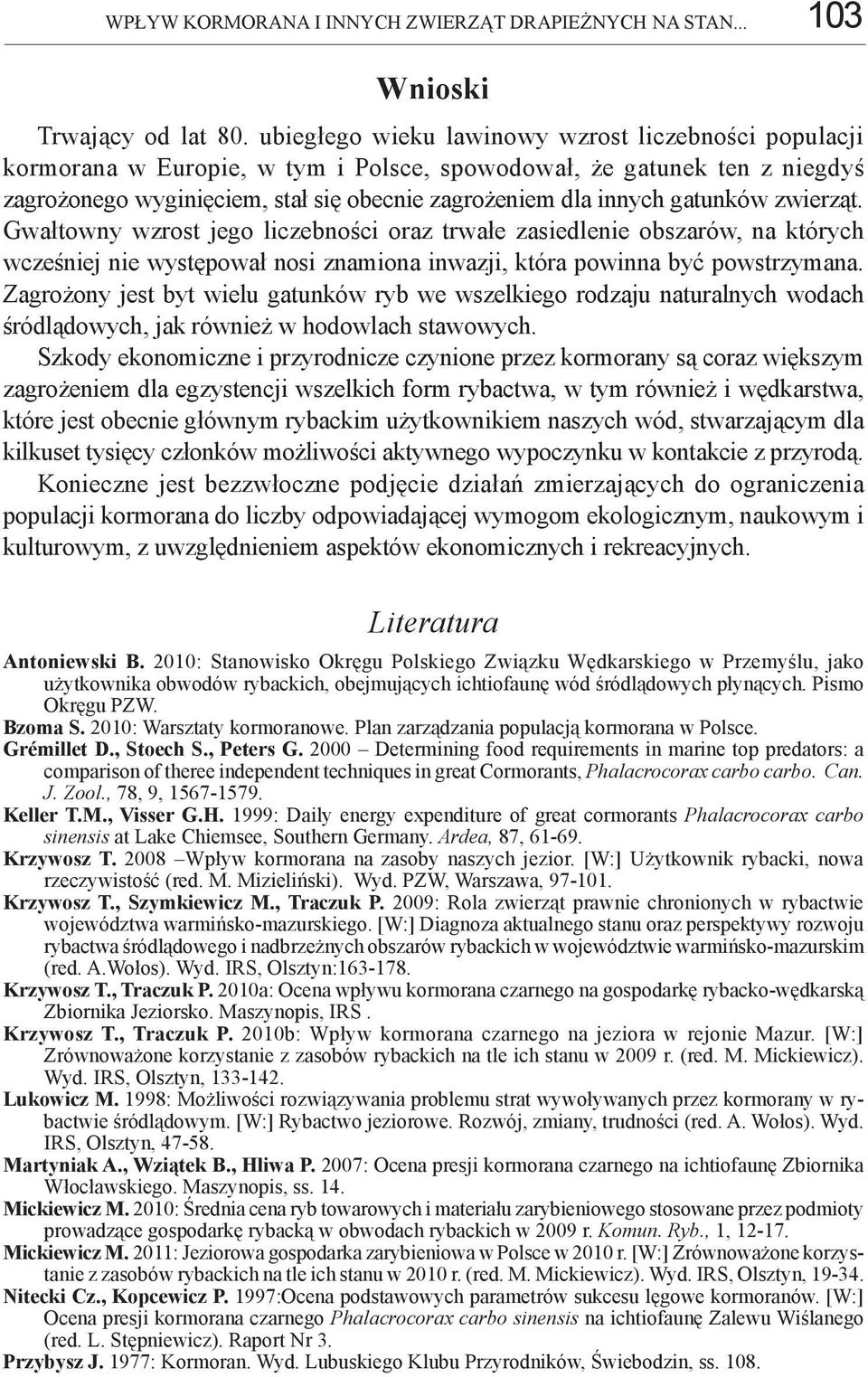 gatunków zwierząt. Gwałtowny wzrost jego liczebności oraz trwałe zasiedlenie obszarów, na których wcześniej nie występował nosi znamiona inwazji, która powinna być powstrzymana.