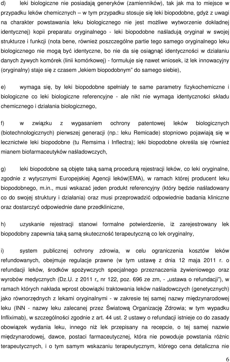 partie tego samego oryginalnego leku biologicznego nie mogą być identyczne, bo nie da się osiągnąć identyczności w działaniu danych żywych komórek (linii komórkowej) - formułuje się nawet wniosek, iż