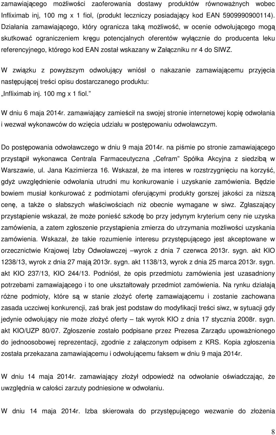 został wskazany w Załączniku nr 4 do SIWZ. W związku z powyższym odwołujący wniósł o nakazanie zamawiającemu przyjęcia następującej treści opisu dostarczanego produktu: Infliximab inj.