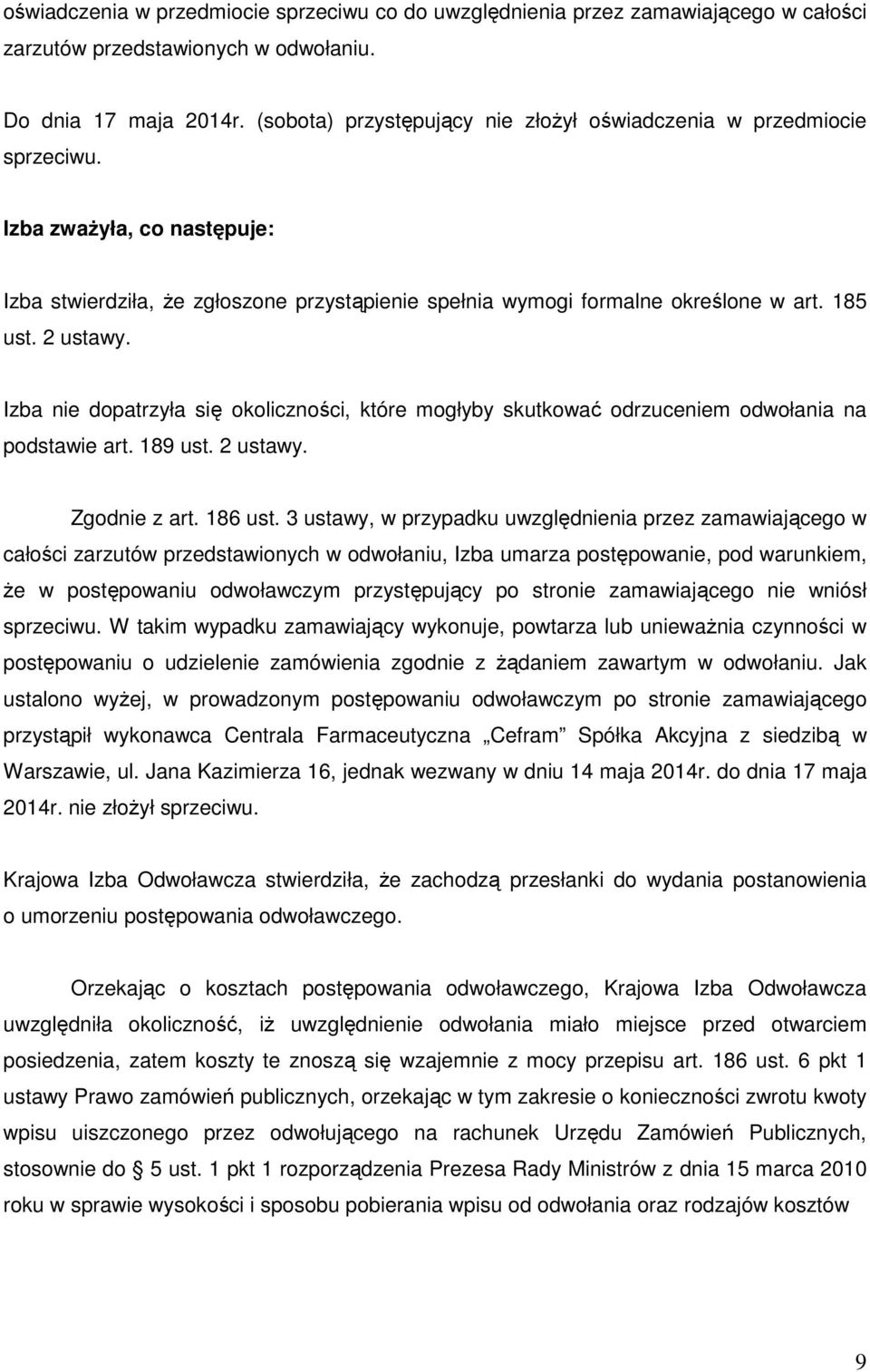 2 ustawy. Izba nie dopatrzyła się okoliczności, które mogłyby skutkować odrzuceniem odwołania na podstawie art. 189 ust. 2 ustawy. Zgodnie z art. 186 ust.
