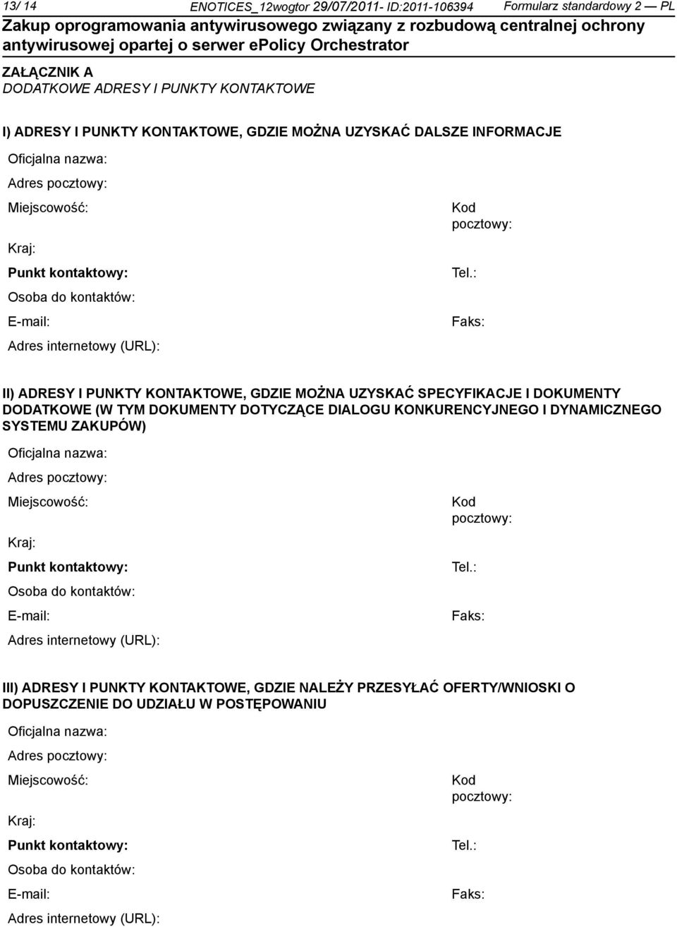 : Faks: II) ADRESY I PUNKTY KONTAKTOWE, GDZIE MOŻNA UZYSKAĆ SPECYFIKACJE I DOKUMENTY DODATKOWE (W TYM DOKUMENTY DOTYCZĄCE DIALOGU KONKURENCYJNEGO I DYNAMICZNEGO SYSTEMU ZAKUPÓW) : Faks: III) ADRESY I