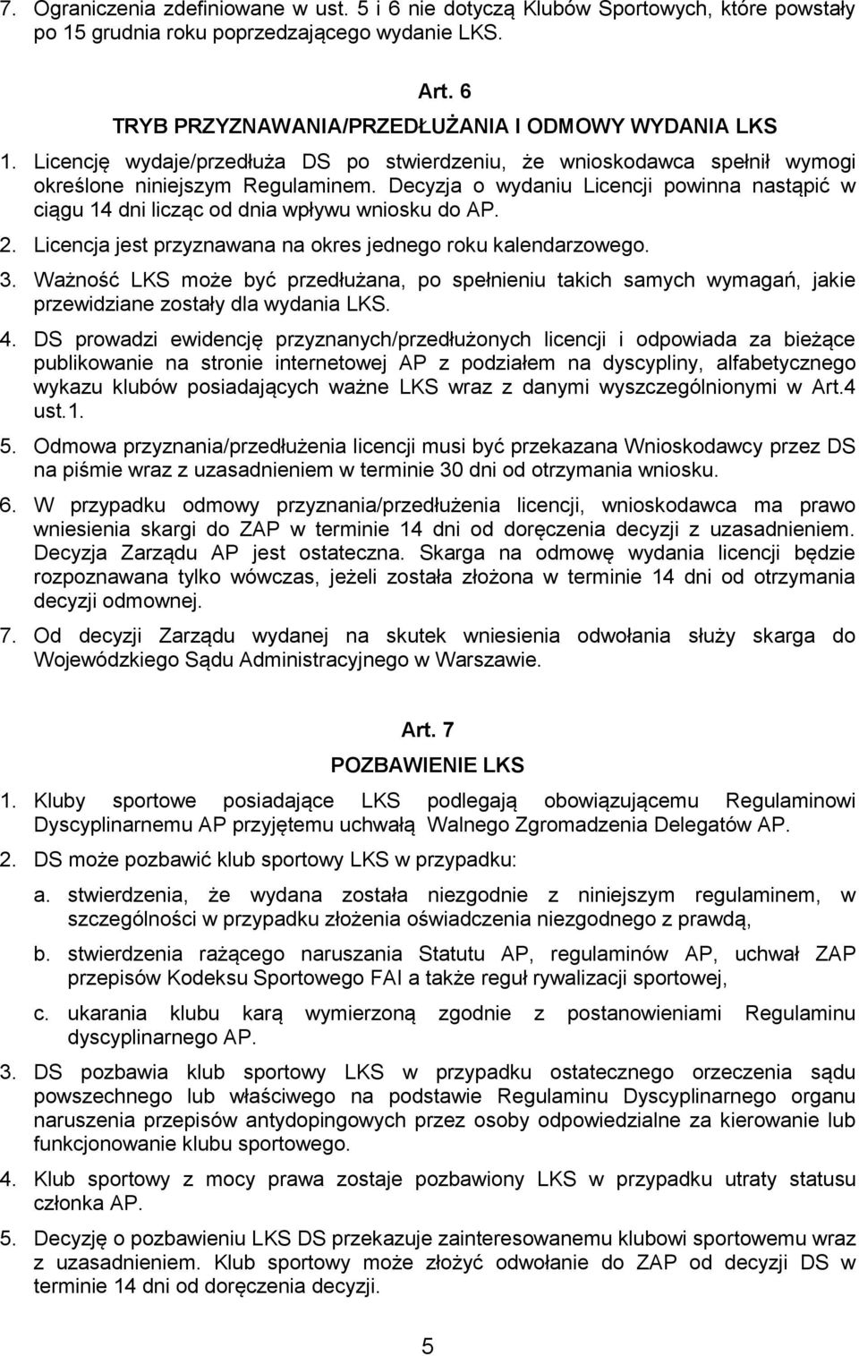 Decyzja o wydaniu Licencji powinna nastąpić w ciągu 14 dni licząc od dnia wpływu wniosku do AP. 2. Licencja jest przyznawana na okres jednego roku kalendarzowego. 3.