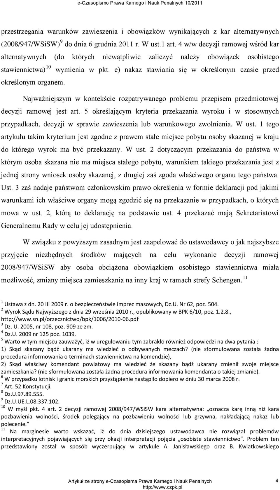 e) nakaz stawiania się w określonym czasie przed określonym organem. Najważniejszym w kontekście rozpatrywanego problemu przepisem przedmiotowej decyzji ramowej jest art.