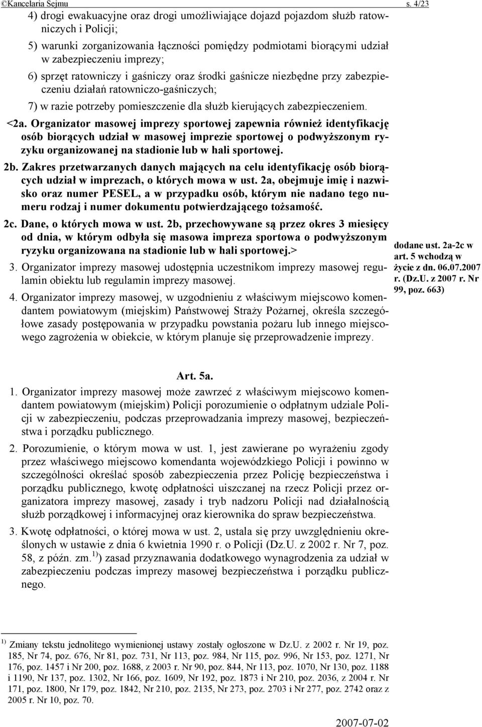 sprzęt ratowniczy i gaśniczy oraz środki gaśnicze niezbędne przy zabezpieczeniu działań ratowniczo-gaśniczych; 7) w razie potrzeby pomieszczenie dla służb kierujących zabezpieczeniem. <2a.