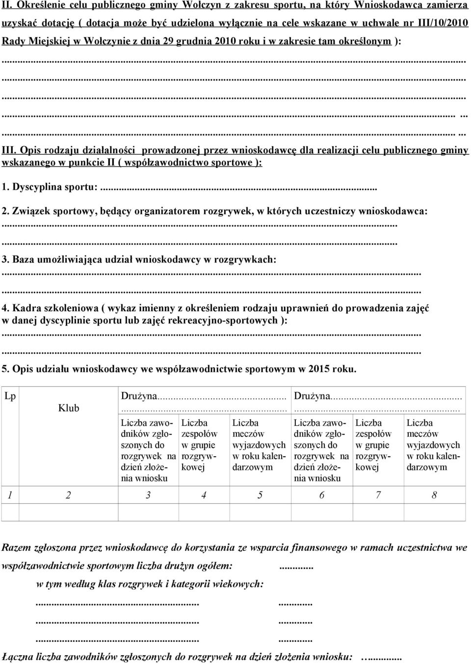 Opis rodzaju działalności prowadzonej przez wnioskodawcę dla realizacji celu publicznego gminy wskazanego w punkcie II ( współzawodnictwo sportowe ): 1. Dyscyplina sportu:... 2.