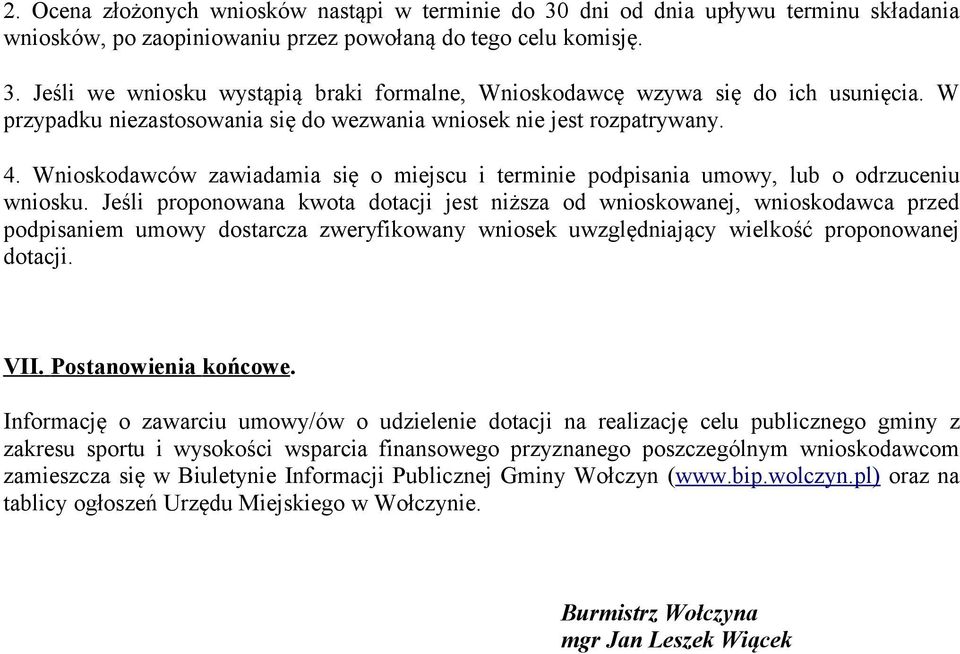 Jeśli proponowana kwota dotacji jest niższa od wnioskowanej, wnioskodawca przed podpisaniem umowy dostarcza zweryfikowany wniosek uwzględniający wielkość proponowanej dotacji. VII.