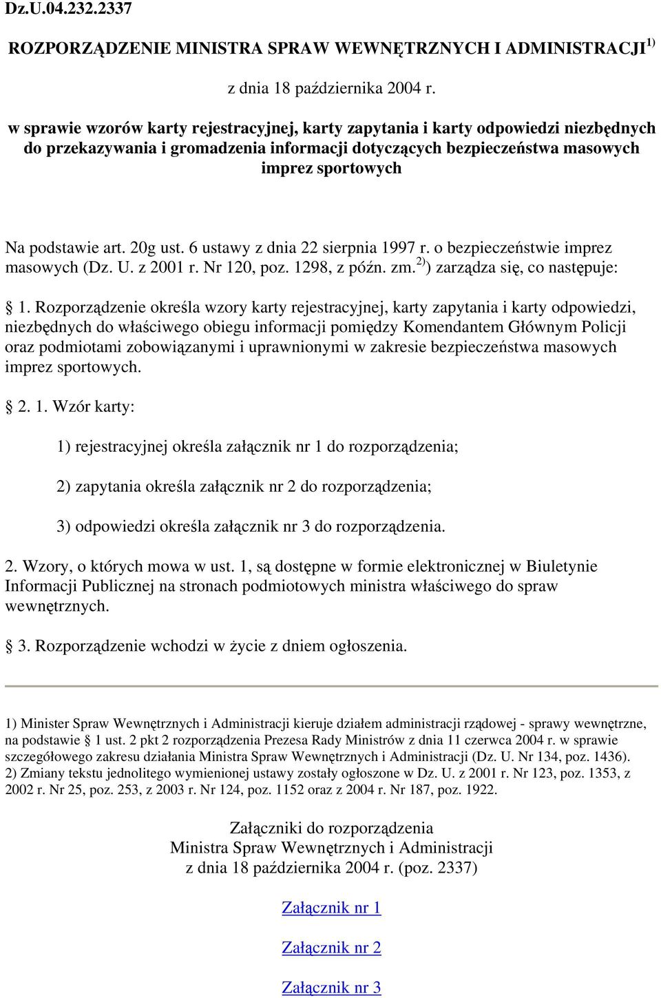 20g ust. 6 ustawy z dnia 22 sierpnia 1997 r. o bezpieczeństwie imprez masowych (Dz. U. z 2001 r. Nr 120, poz. 1298, z późn. zm. 2) ) zarządza się, co następuje: 1.