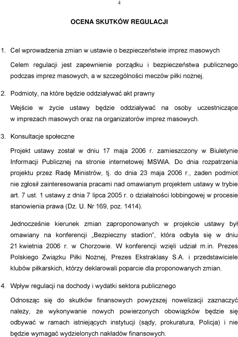 nożnej. 2. Podmioty, na które będzie oddziaływać akt prawny Wejście w życie ustawy będzie oddziaływać na osoby uczestniczące w imprezach masowych oraz na organizatorów imprez masowych. 3.