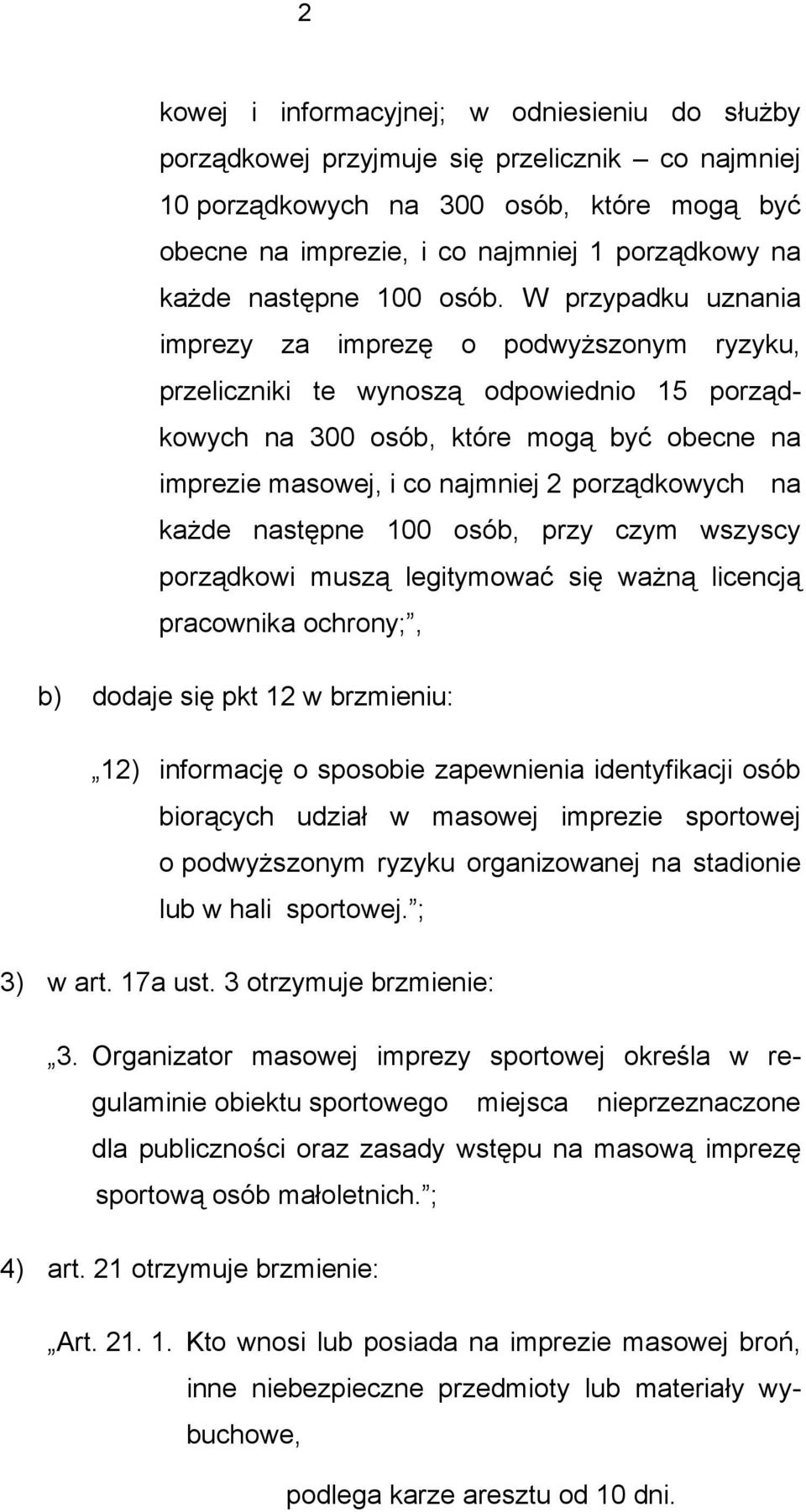 W przypadku uznania imprezy za imprezę o podwyższonym ryzyku, przeliczniki te wynoszą odpowiednio 15 porządkowych na 300 osób, które mogą być obecne na imprezie masowej, i co najmniej 2 porządkowych