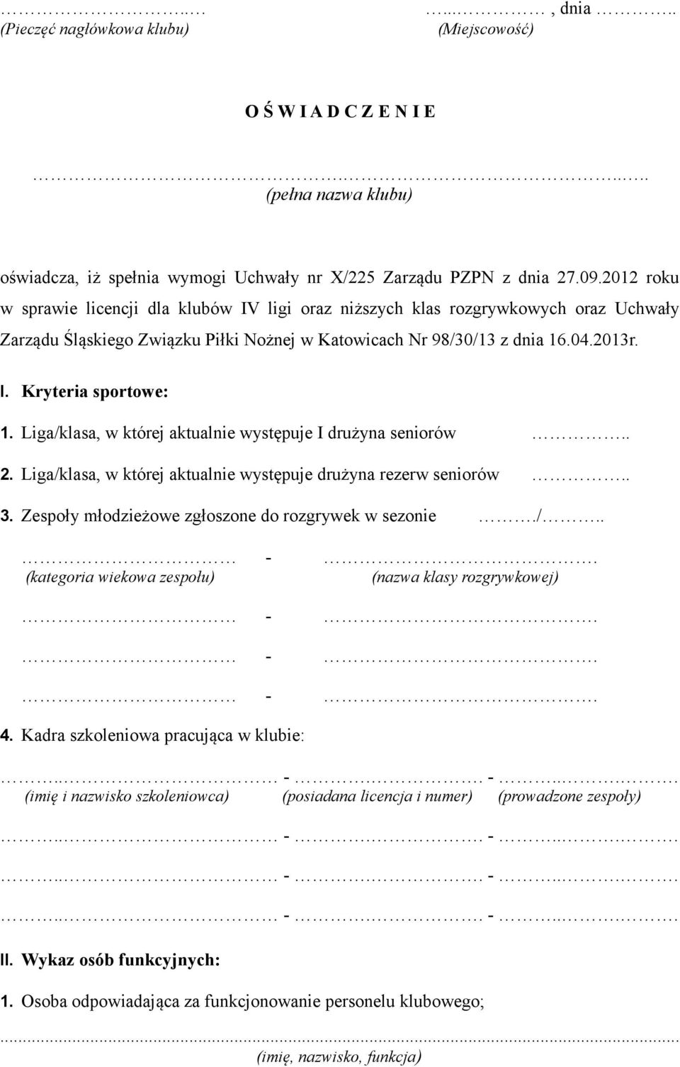 Liga/klasa, w której aktualnie występuje I drużyna seniorów.. 2. Liga/klasa, w której aktualnie występuje drużyna rezerw seniorów.. 3. Zespoły młodzieżowe zgłoszone do rozgrywek w sezonie./.. (kategoria wiekowa zespołu) (nazwa klasy rozgrywkowej) 4.