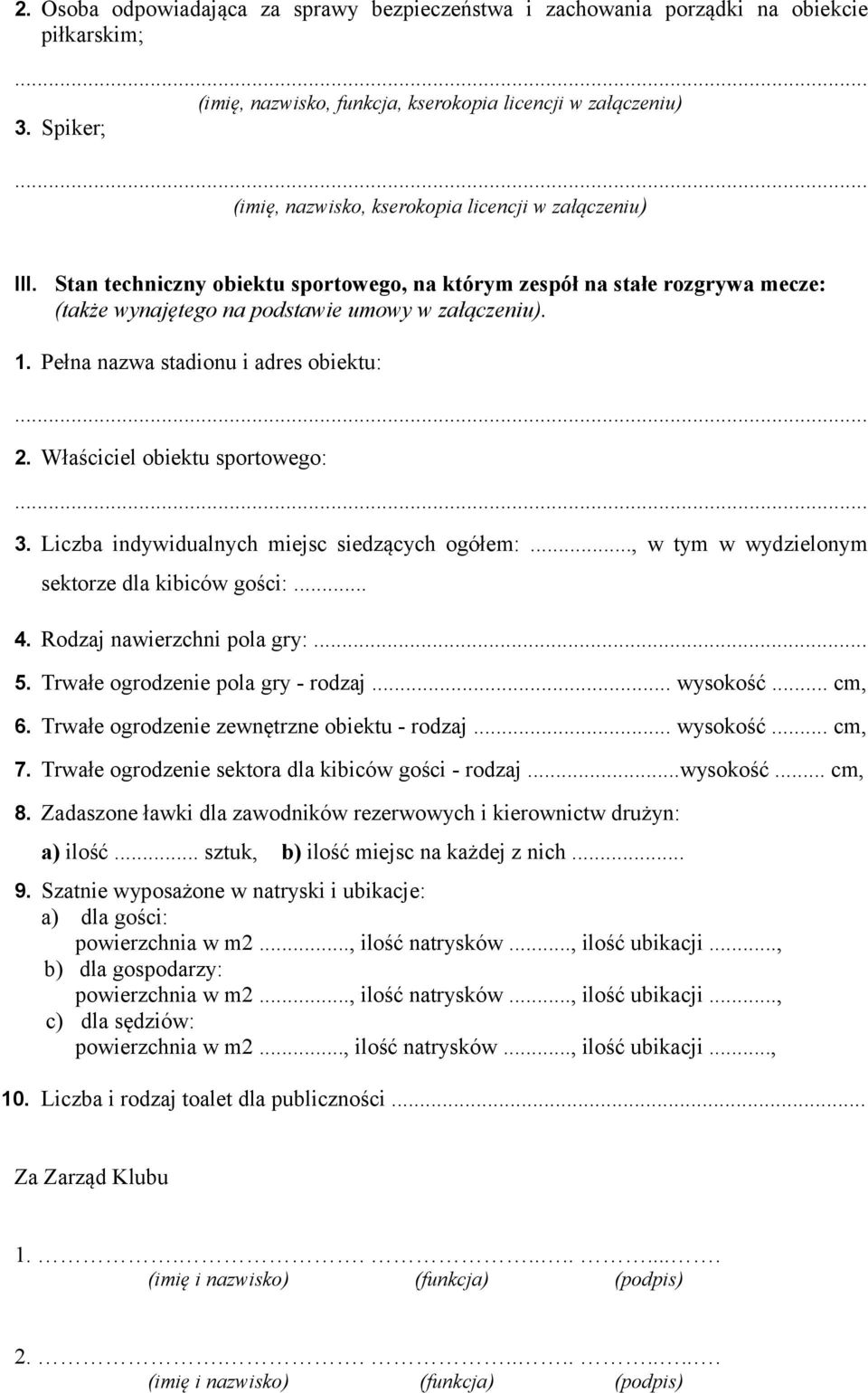 Pełna nazwa stadionu i adres obiektu: 2. Właściciel obiektu sportowego: 3. Liczba indywidualnych miejsc siedzących ogółem:..., w tym w wydzielonym sektorze dla kibiców gości:... 4.