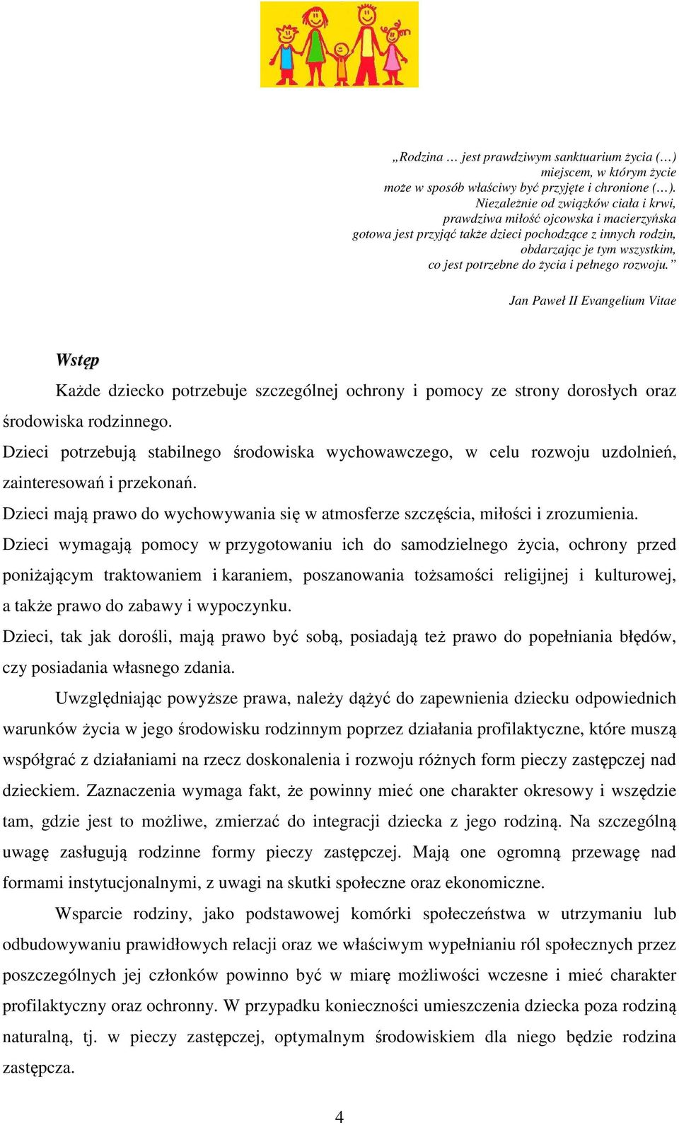 pełnego rozwoju. Jan Paweł II Evangelium Vitae Wstęp Każde dziecko potrzebuje szczególnej ochrony i pomocy ze strony dorosłych oraz środowiska rodzinnego.