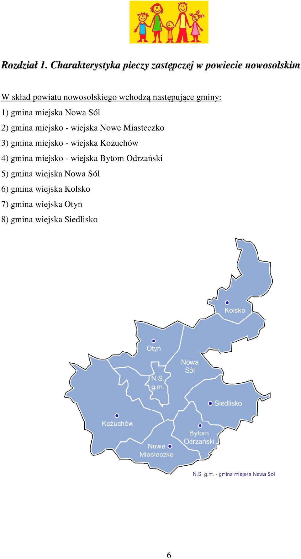wchodzą następujące gminy: 1) gmina miejska Nowa Sól 2) gmina miejsko - wiejska Nowe