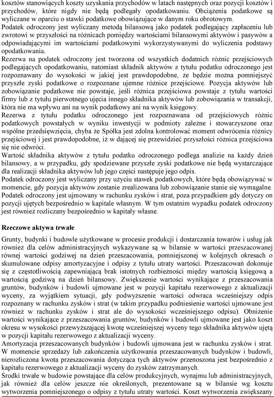 Podatek odroczony jest wyliczany metodą bilansową jako podatek podlegający zapłaceniu lub zwrotowi w przyszłości na różnicach pomiędzy wartościami bilansowymi aktywów i pasywów a odpowiadającymi im