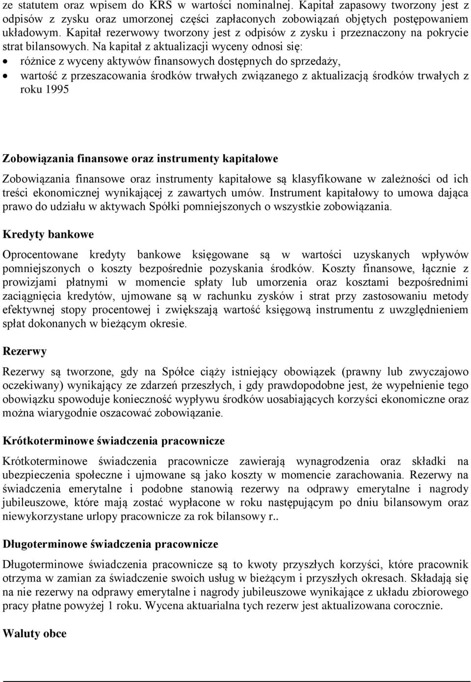 Na kapitał z aktualizacji wyceny odnosi się: różnice z wyceny aktywów finansowych dostępnych do sprzedaży, wartość z przeszacowania środków trwałych związanego z aktualizacją środków trwałych z roku