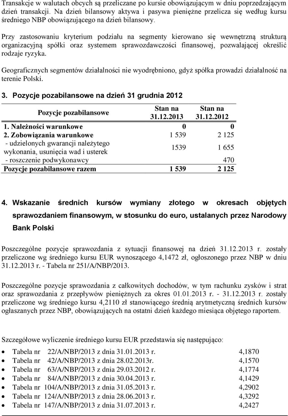 Przy zastosowaniu kryterium podziału na segmenty kierowano się wewnętrzną strukturą organizacyjną spółki oraz systemem sprawozdawczości finansowej, pozwalającej określić rodzaje ryzyka.