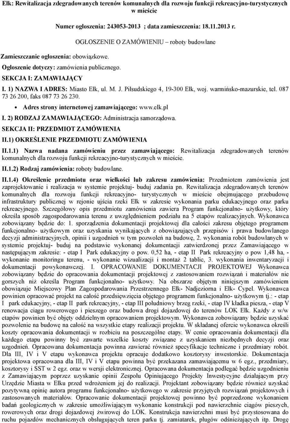 1) NAZWA I ADRES: Miasto Ełk, ul. M. J. Piłsudskiego 4, 19-300 Ełk, woj. warmińsko-mazurskie, tel. 087 73 26 200, faks 087 73 26 230. Adres strony internetowej zamawiającego: www.elk.pl I.