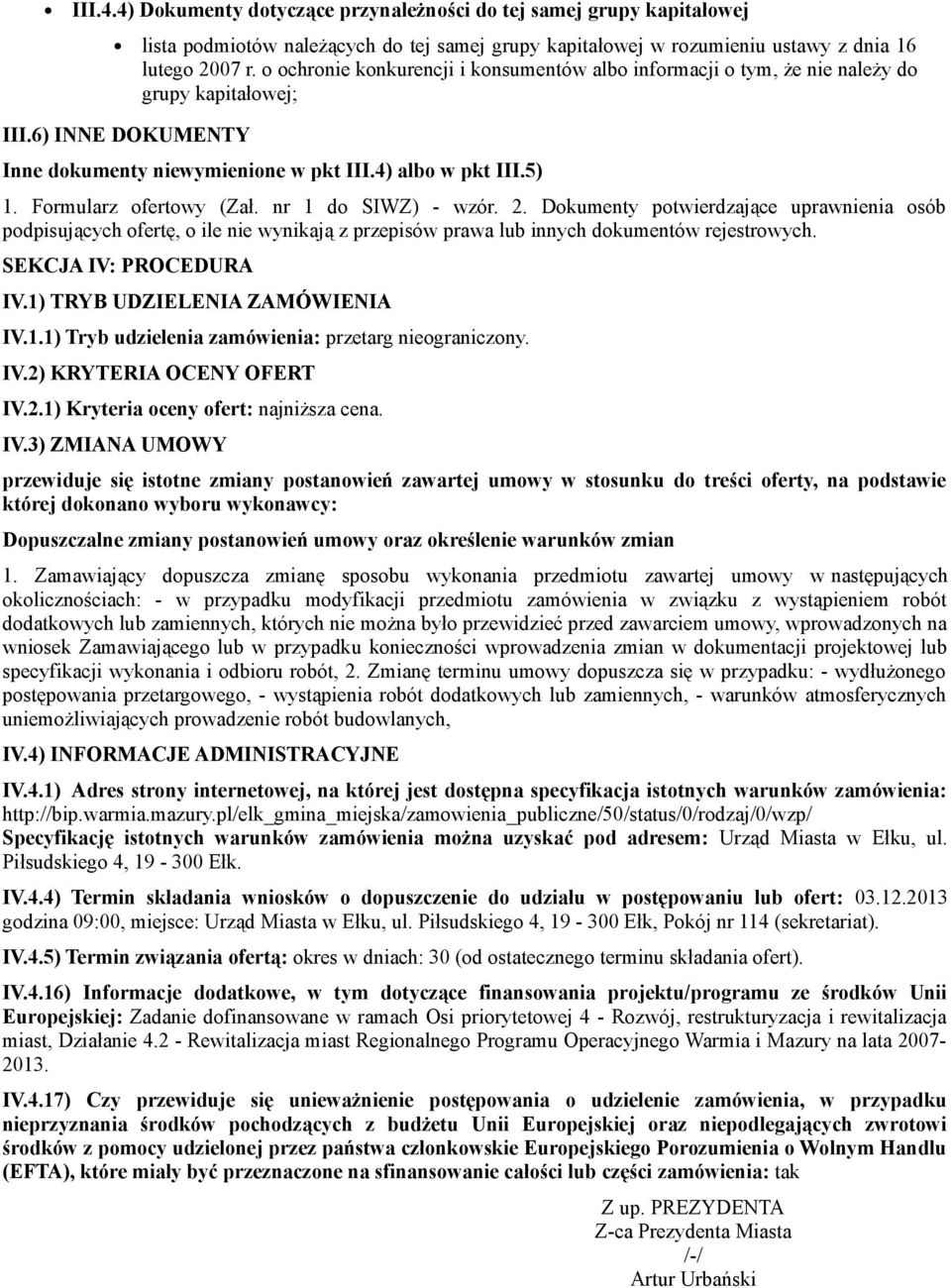 Formularz ofertowy (Zał. nr 1 do SIWZ) - wzór. 2. Dokumenty potwierdzające uprawnienia osób podpisujących ofertę, o ile nie wynikają z przepisów prawa lub innych dokumentów rejestrowych.