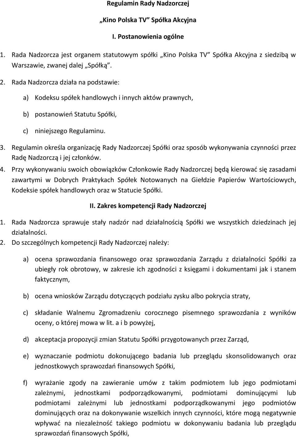 Rada Nadzorcza działa na podstawie: a) Kodeksu spółek handlowych i innych aktów prawnych, b) postanowień Statutu Spółki, c) niniejszego Regulaminu. 3.