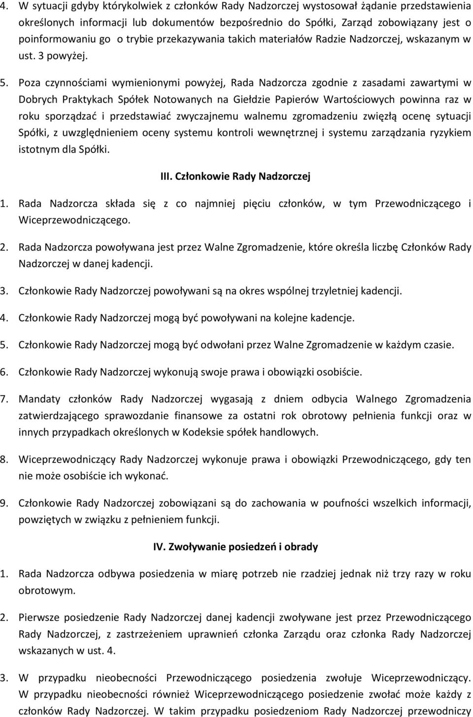 Poza czynnościami wymienionymi powyżej, Rada Nadzorcza zgodnie z zasadami zawartymi w Dobrych Praktykach Spółek Notowanych na Giełdzie Papierów Wartościowych powinna raz w roku sporządzać i