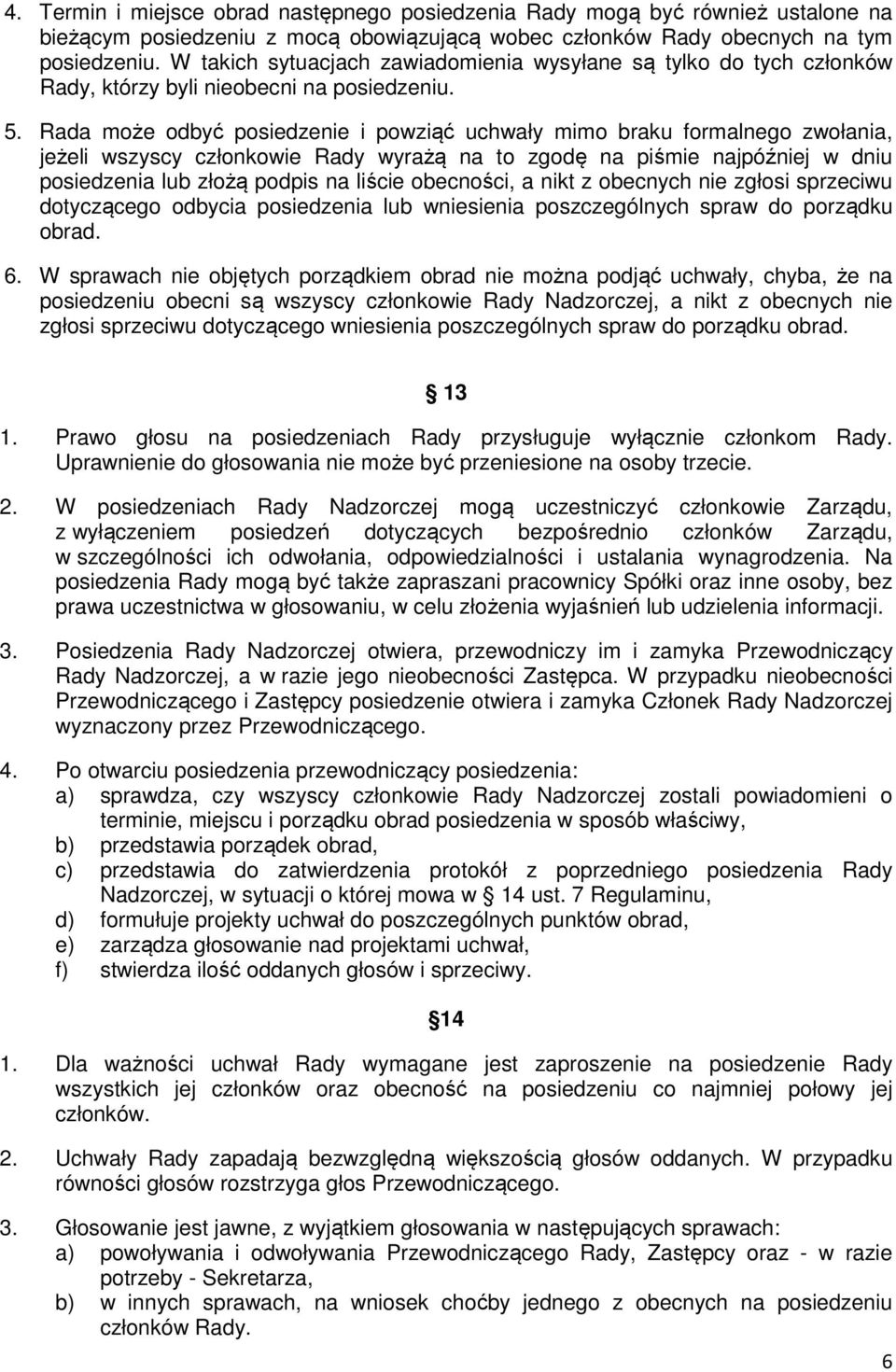 Rada może odbyć posiedzenie i powziąć uchwały mimo braku formalnego zwołania, jeżeli wszyscy członkowie Rady wyrażą na to zgodę na piśmie najpóźniej w dniu posiedzenia lub złożą podpis na liście