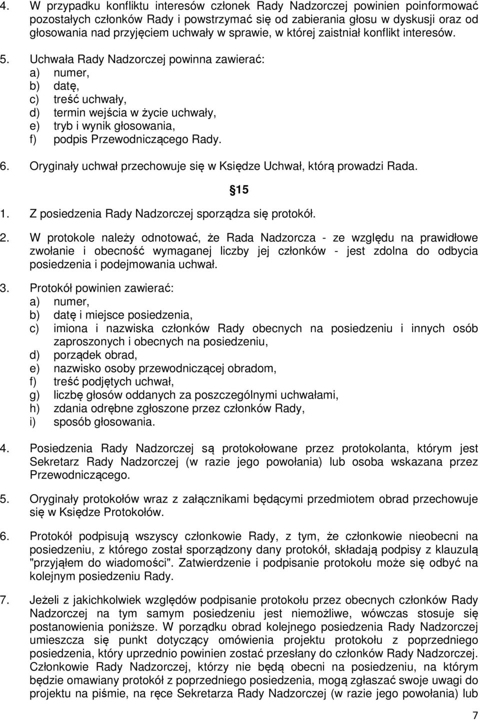 Uchwała Rady Nadzorczej powinna zawierać: a) numer, b) datę, c) treść uchwały, d) termin wejścia w życie uchwały, e) tryb i wynik głosowania, f) podpis Przewodniczącego Rady. 6.