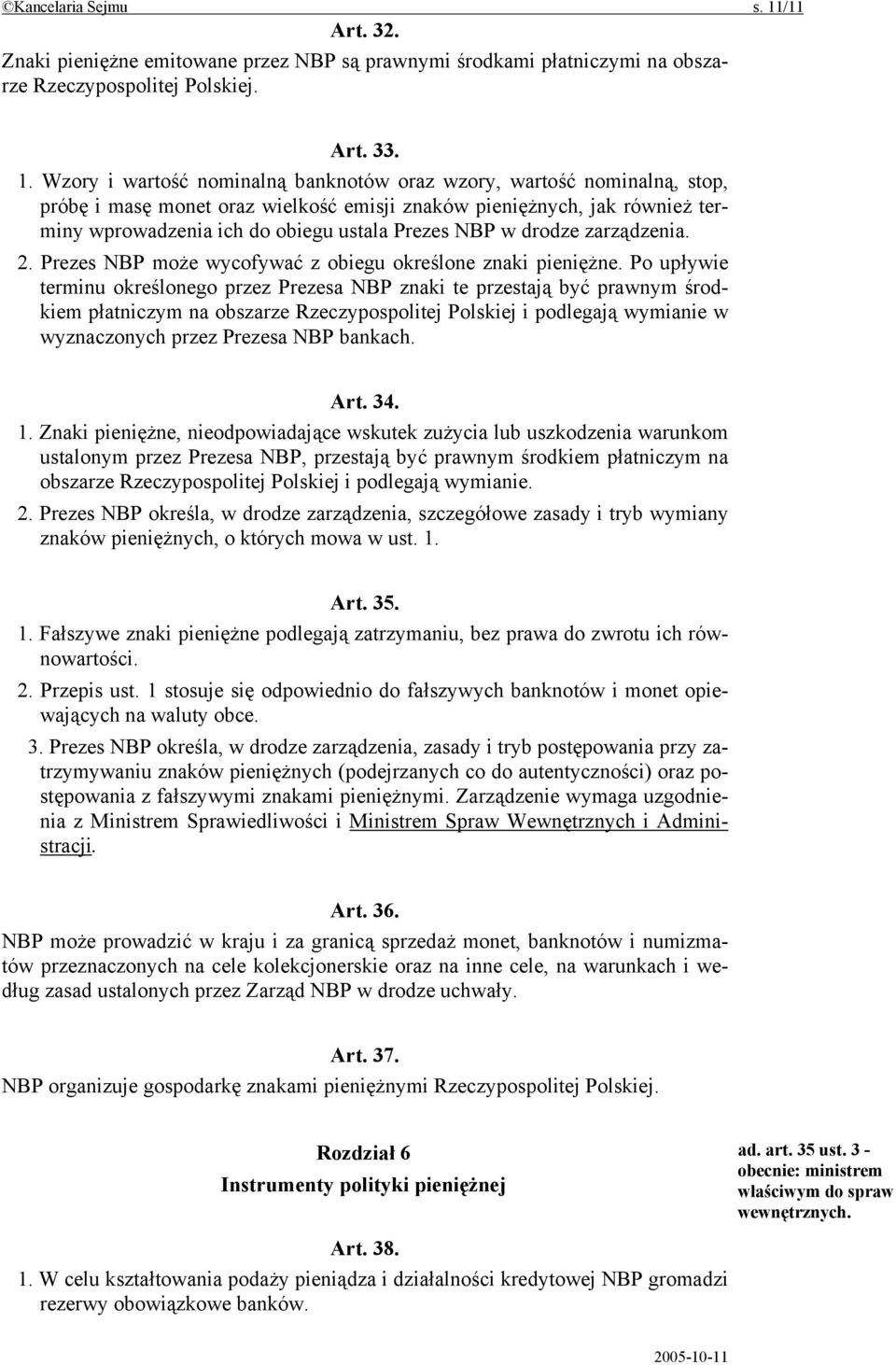 Wzory i wartość nominalną banknotów oraz wzory, wartość nominalną, stop, próbę i masę monet oraz wielkość emisji znaków pieniężnych, jak również terminy wprowadzenia ich do obiegu ustala Prezes NBP w